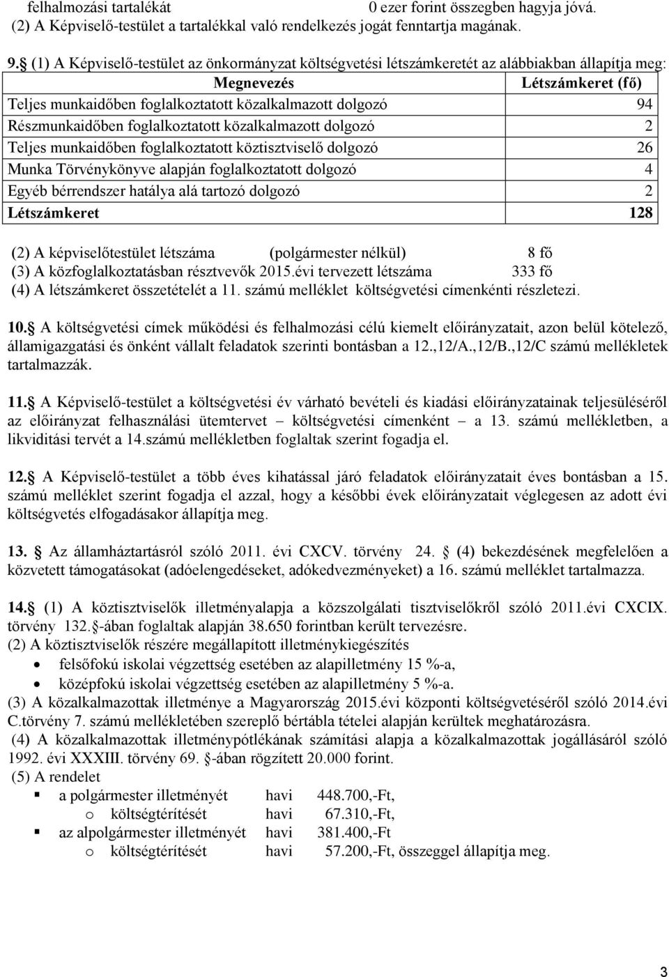 Részmunkaidőben foglalkoztatott közalkalmazott dolgozó 2 Teljes munkaidőben foglalkoztatott köztisztviselő dolgozó 26 Munka Törvénykönyve alapján foglalkoztatott dolgozó 4 Egyéb bérrendszer hatálya