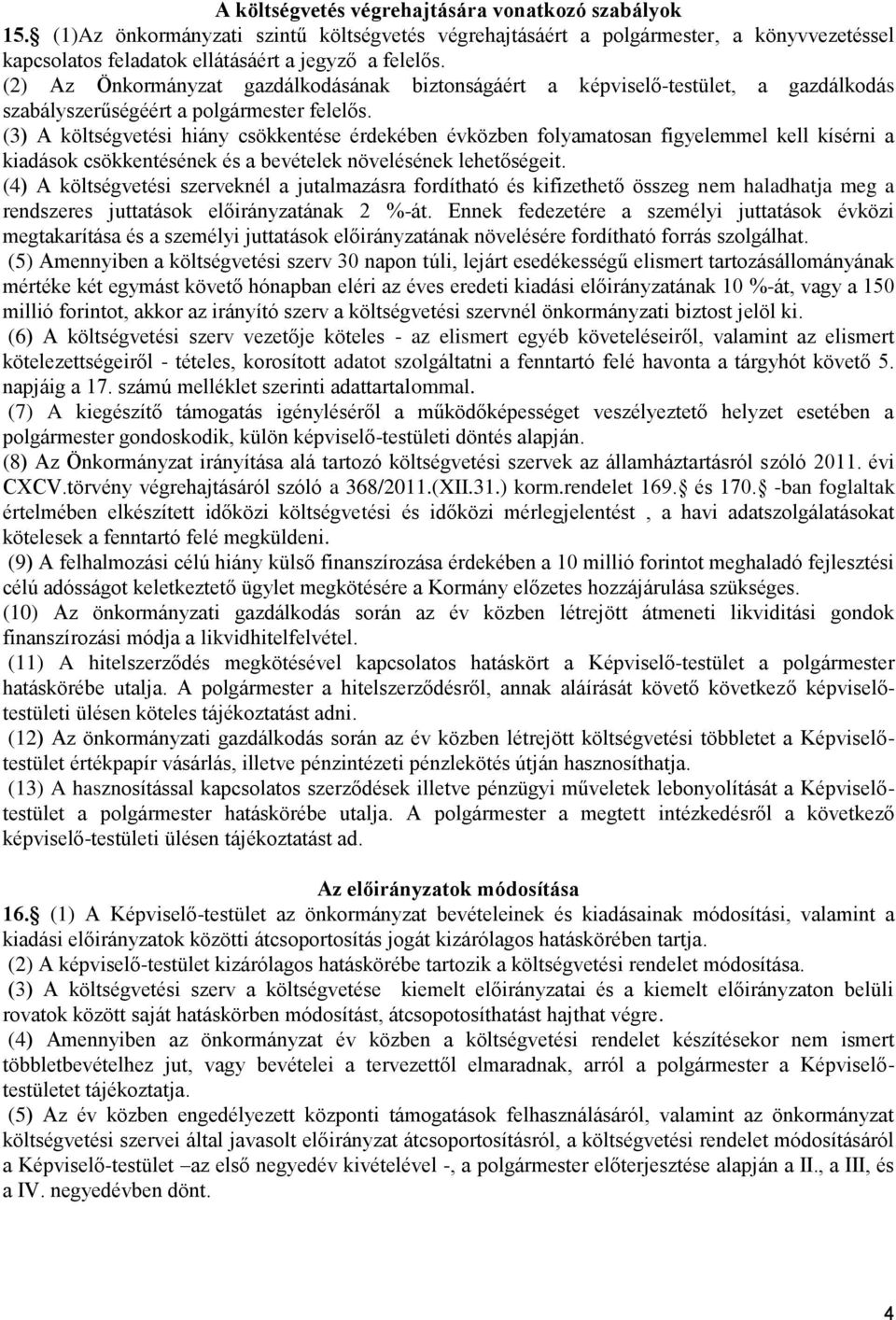 (3) A költségvetési hiány csökkentése érdekében évközben folyamatosan figyelemmel kell kísérni a kiadások csökkentésének és a bevételek növelésének lehetőségeit.