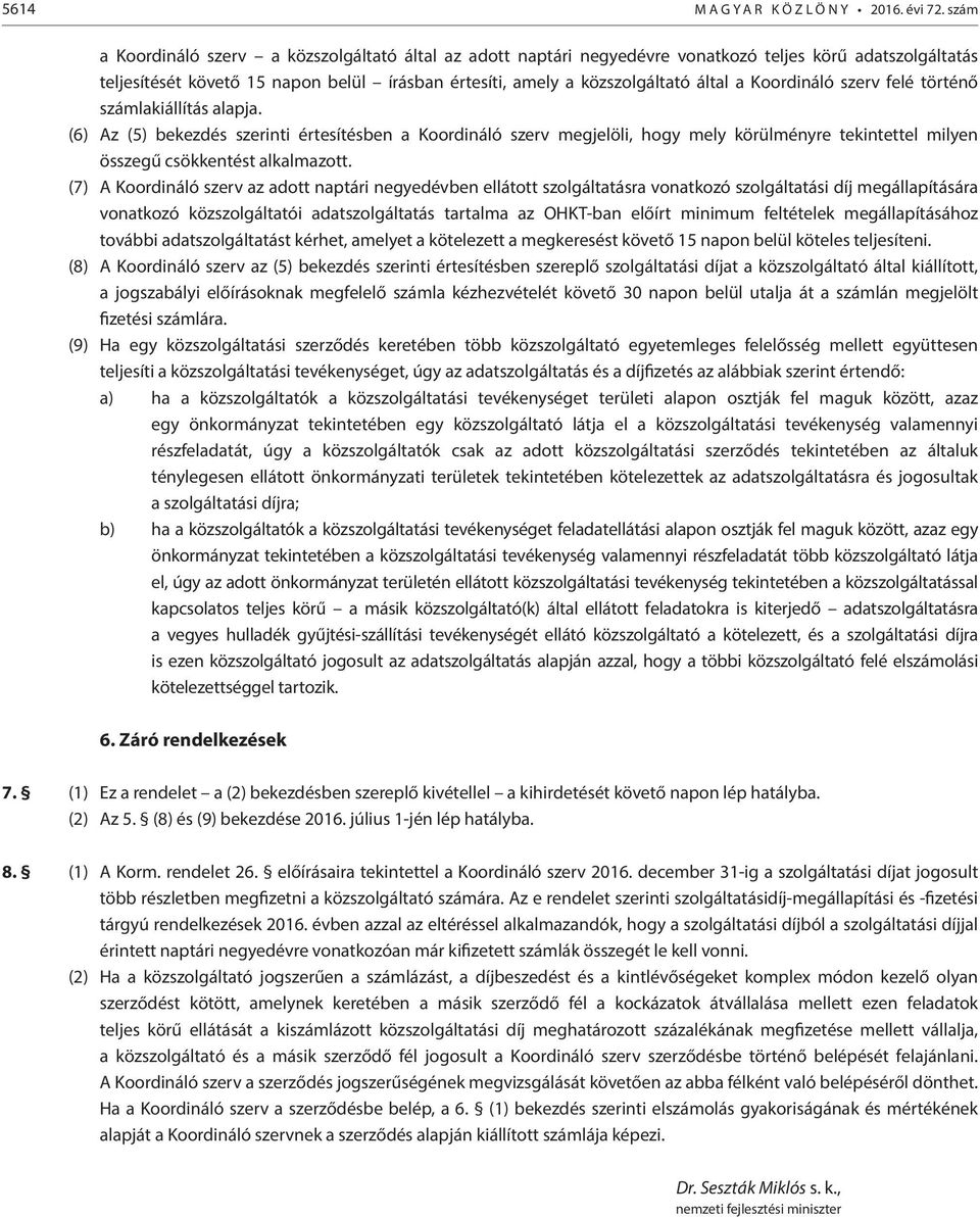 Koordináló szerv felé történő számlakiállítás alapja. (6) Az (5) bekezdés szerinti értesítésben a Koordináló szerv megjelöli, hogy mely körülményre tekintettel milyen összegű csökkentést alkalmazott.