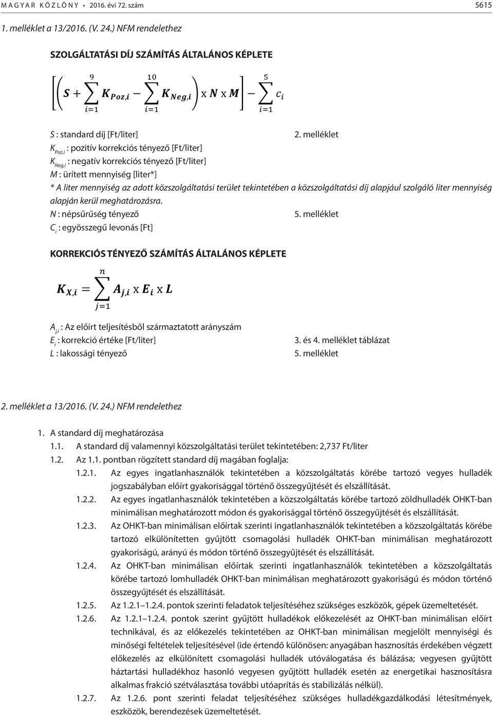 melléklet K Poz,i : pozitív korrekciós tényező [Ft/liter] K Neg,i : negatív korrekciós tényező [Ft/liter] M : ürített mennyiség [liter*] * A liter mennyiség az adott közszolgáltatási terület