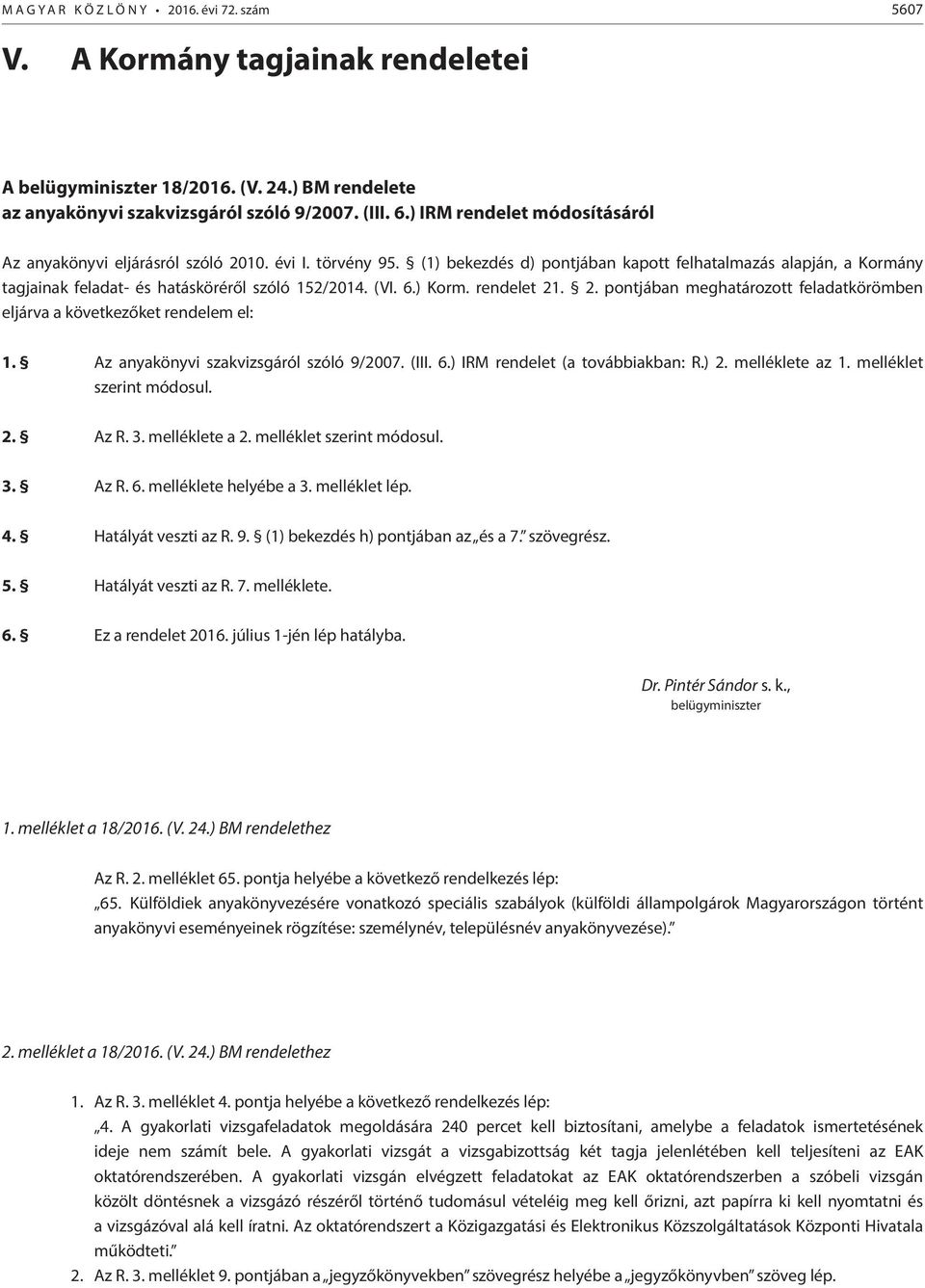 (1) bekezdés d) pontjában kapott felhatalmazás alapján, a Kormány tagjainak feladat- és hatásköréről szóló 152/2014. (VI. 6.) Korm. rendelet 21