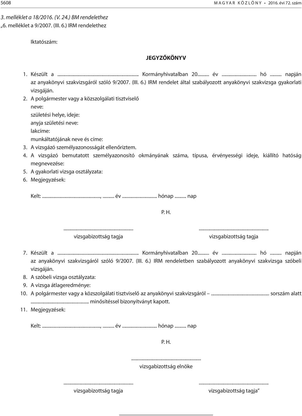 A vizsgázó személyazonosságát ellenőriztem. 4. A vizsgázó bemutatott személyazonosító okmányának száma, típusa, érvényességi ideje, kiállító hatóság megnevezése: 5. A gyakorlati vizsga osztályzata: 6.