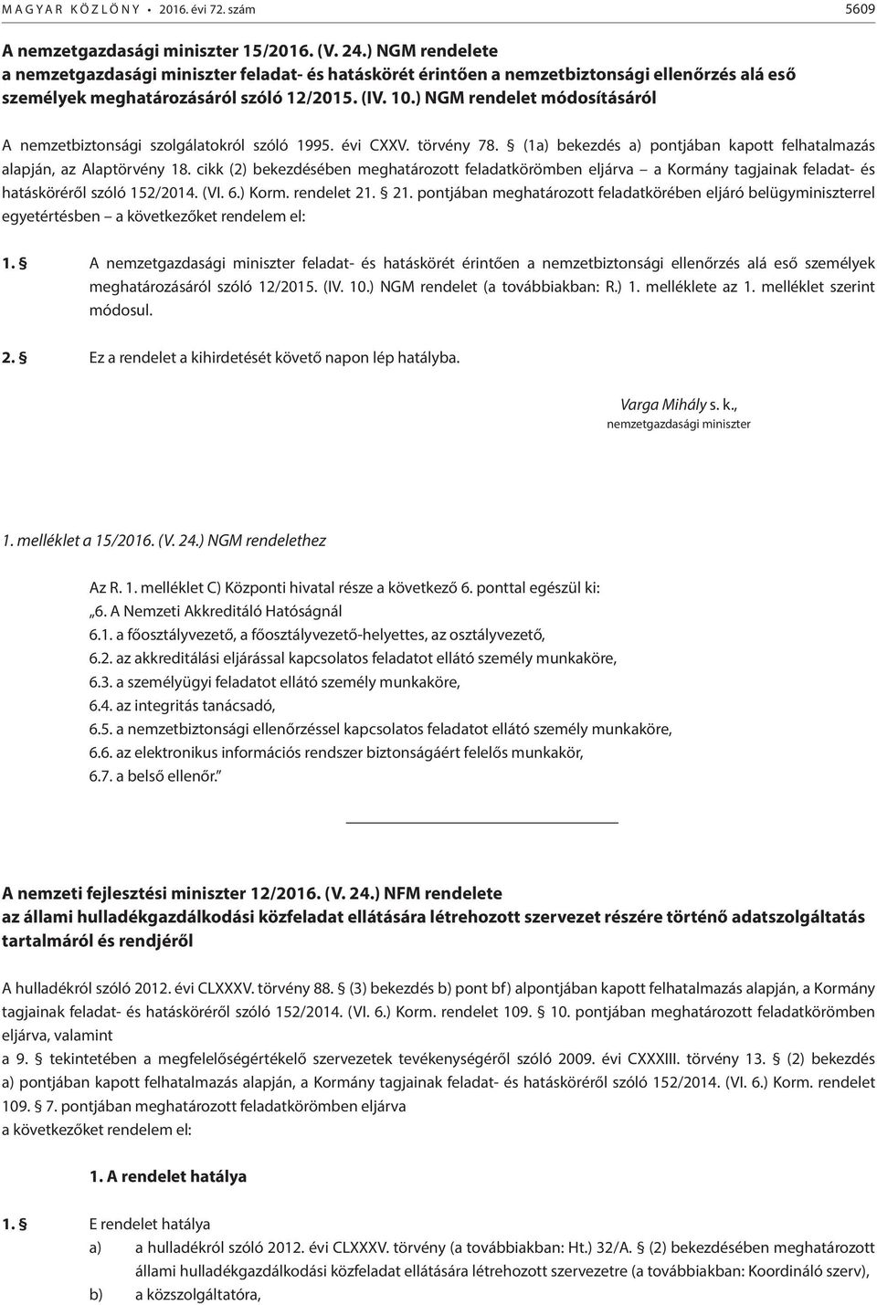 ) NGM rendelet módosításáról A nemzetbiztonsági szolgálatokról szóló 1995. évi CXXV. törvény 78. (1a) bekezdés a) pontjában kapott felhatalmazás alapján, az Alaptörvény 18.