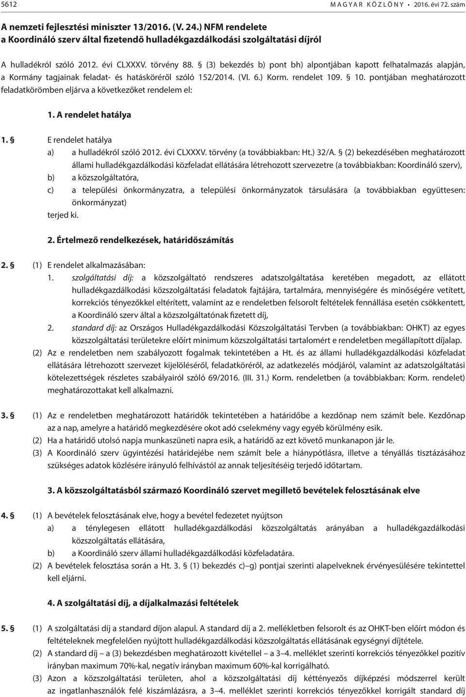 (3) bekezdés b) pont bh) alpontjában kapott felhatalmazás alapján, a Kormány tagjainak feladat- és hatásköréről szóló 152/2014. (VI. 6.) Korm. rendelet 109