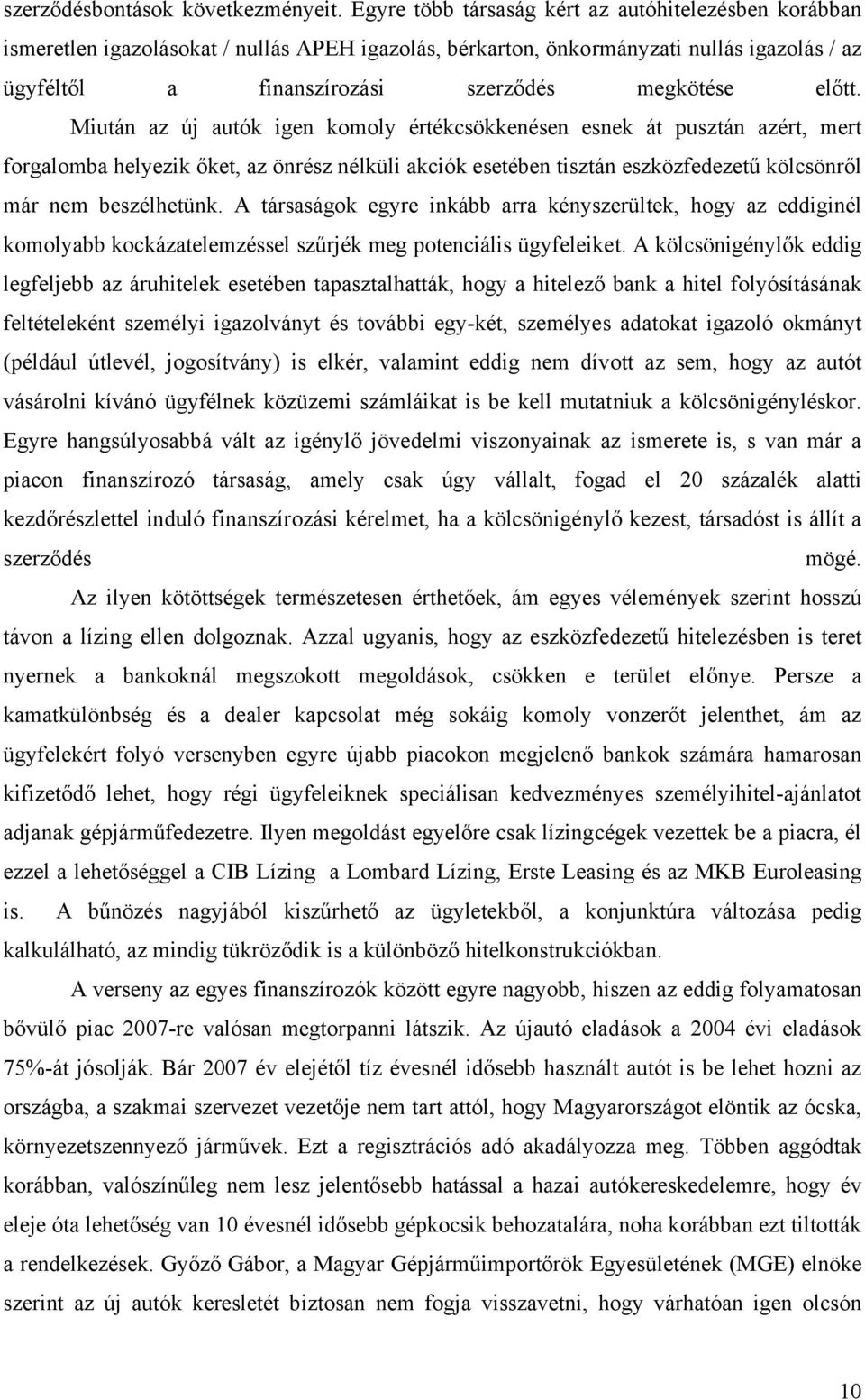 előtt. Miután az új autók igen komoly értékcsökkenésen esnek át pusztán azért, mert forgalomba helyezik őket, az önrész nélküli akciók esetében tisztán eszközfedezetű kölcsönről már nem beszélhetünk.