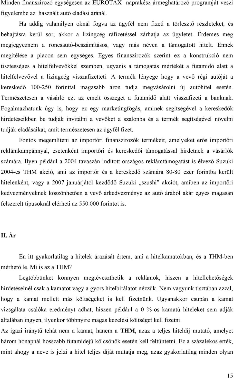 Érdemes még megjegyeznem a roncsautó-beszámításos, vagy más néven a támogatott hitelt. Ennek megítélése a piacon sem egységes.