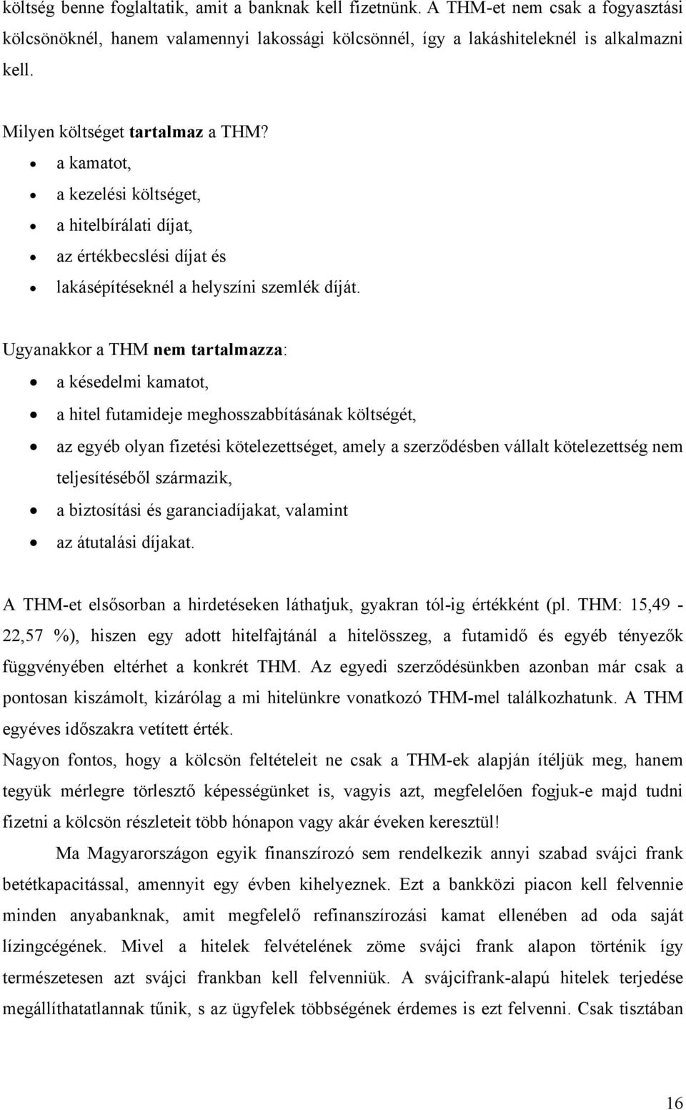 Ugyanakkor a THM nem tartalmazza: a késedelmi kamatot, a hitel futamideje meghosszabbításának költségét, az egyéb olyan fizetési kötelezettséget, amely a szerződésben vállalt kötelezettség nem