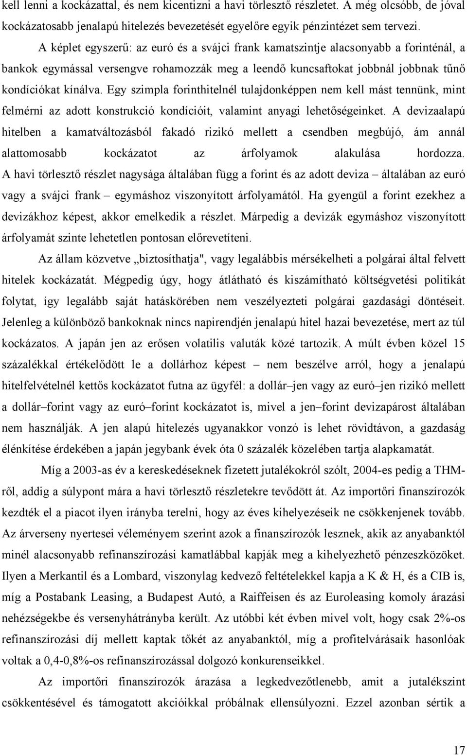 Egy szimpla forinthitelnél tulajdonképpen nem kell mást tennünk, mint felmérni az adott konstrukció kondícióit, valamint anyagi lehetőségeinket.