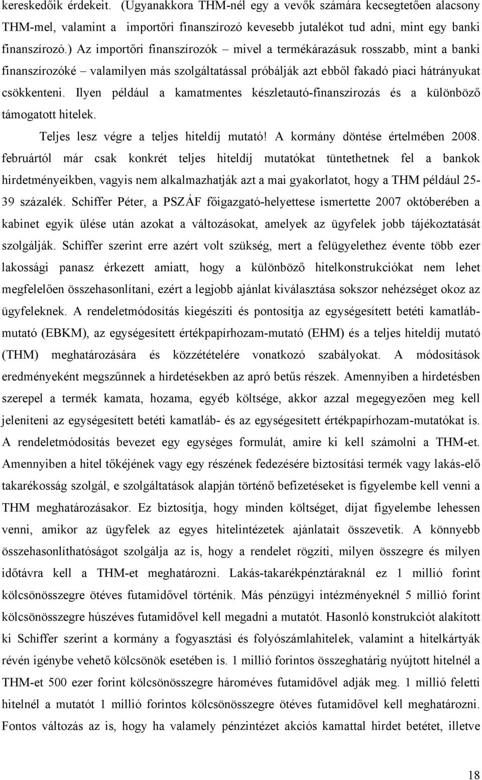 Ilyen például a kamatmentes készletautó-finanszírozás és a különböző támogatott hitelek. Teljes lesz végre a teljes hiteldíj mutató! A kormány döntése értelmében 2008.