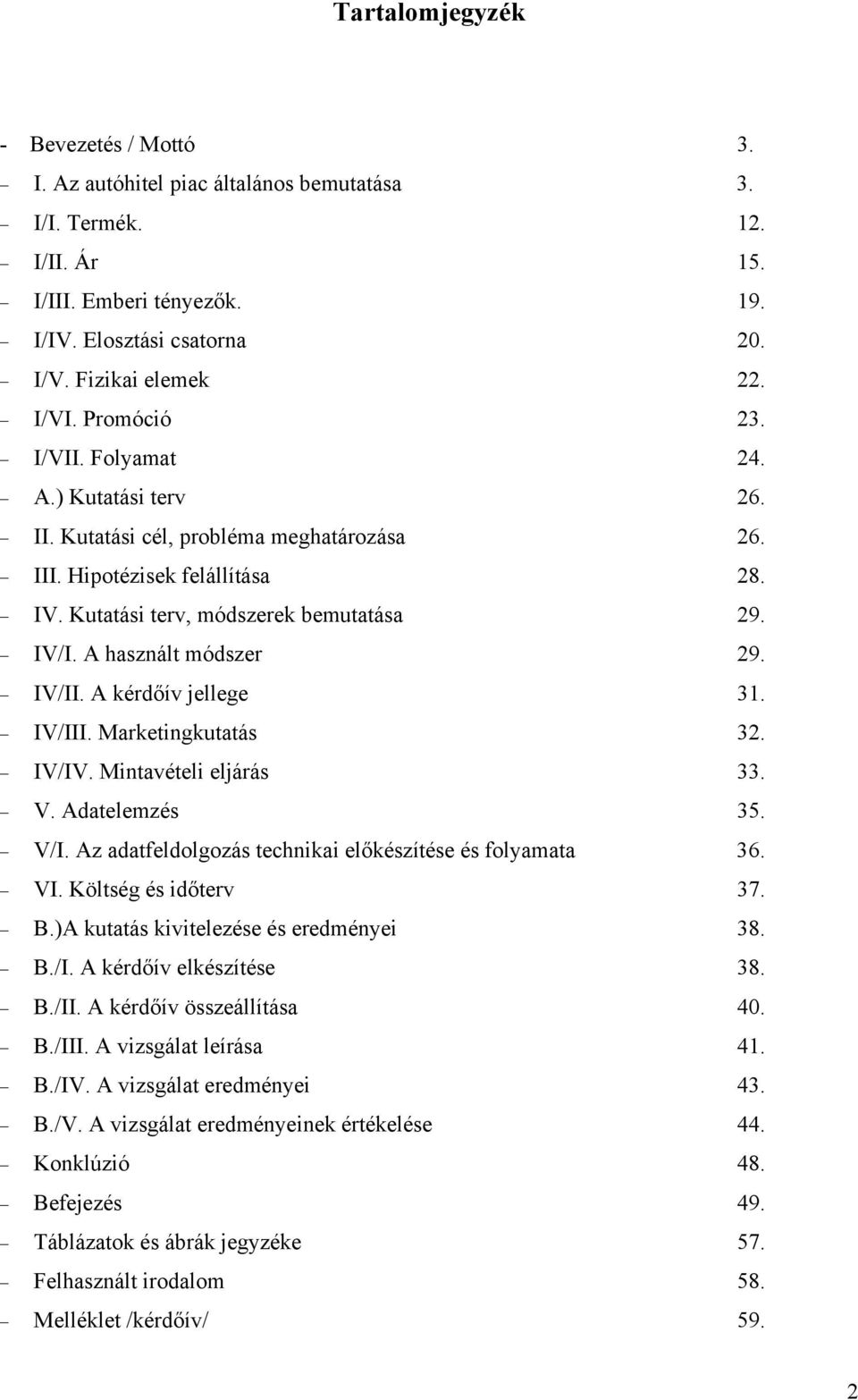 A használt módszer 29. IV/II. A kérdőív jellege 31. IV/III. Marketingkutatás 32. IV/IV. Mintavételi eljárás 33. V. Adatelemzés 35. V/I. Az adatfeldolgozás technikai előkészítése és folyamata 36. VI.