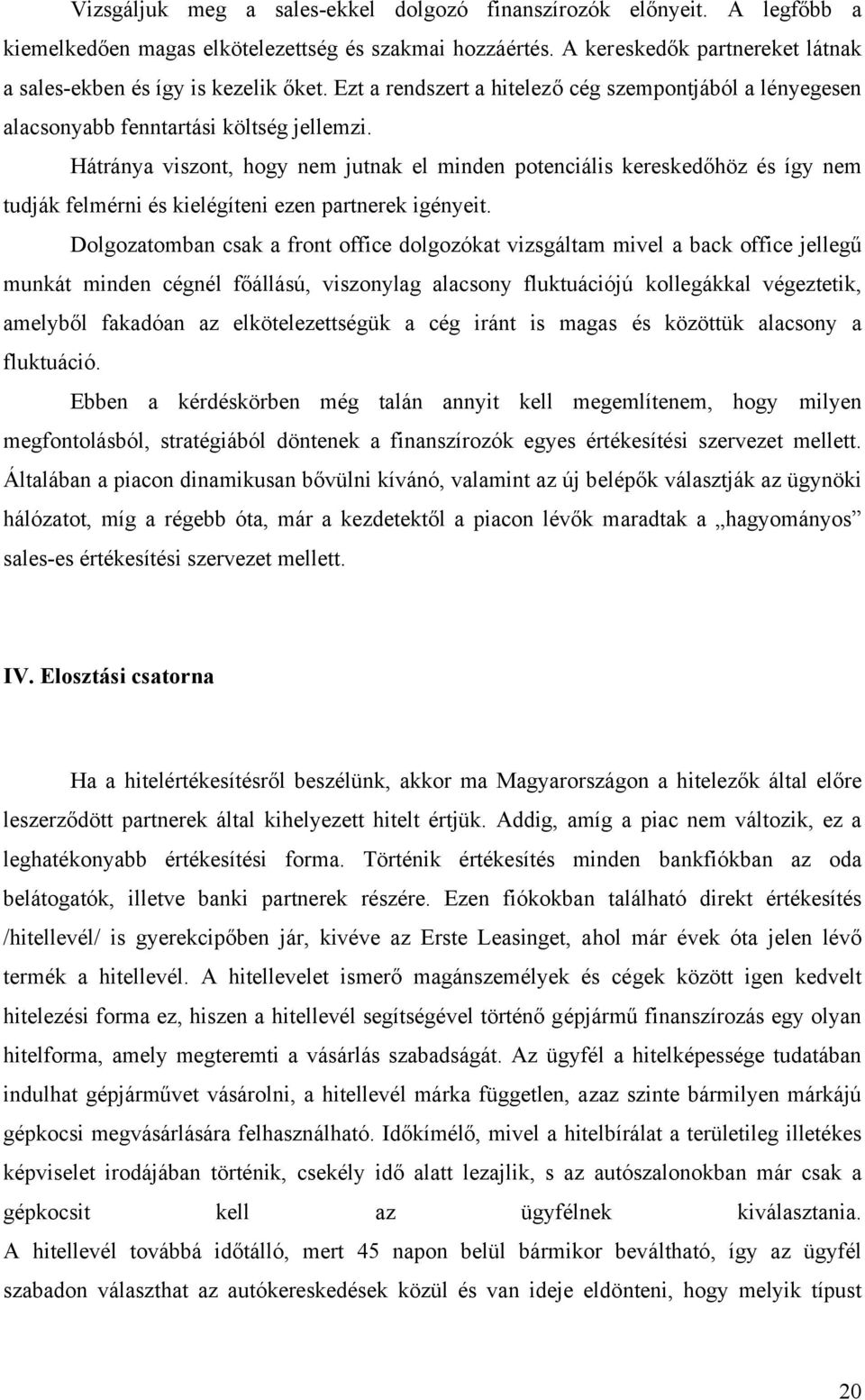 Hátránya viszont, hogy nem jutnak el minden potenciális kereskedőhöz és így nem tudják felmérni és kielégíteni ezen partnerek igényeit.