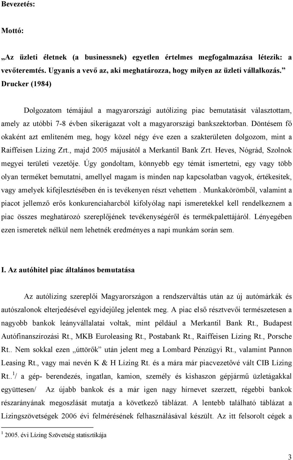 Döntésem fő okaként azt említeném meg, hogy közel négy éve ezen a szakterületen dolgozom, mint a Raiffeisen Lízing Zrt., majd 2005 májusától a Merkantil Bank Zrt.