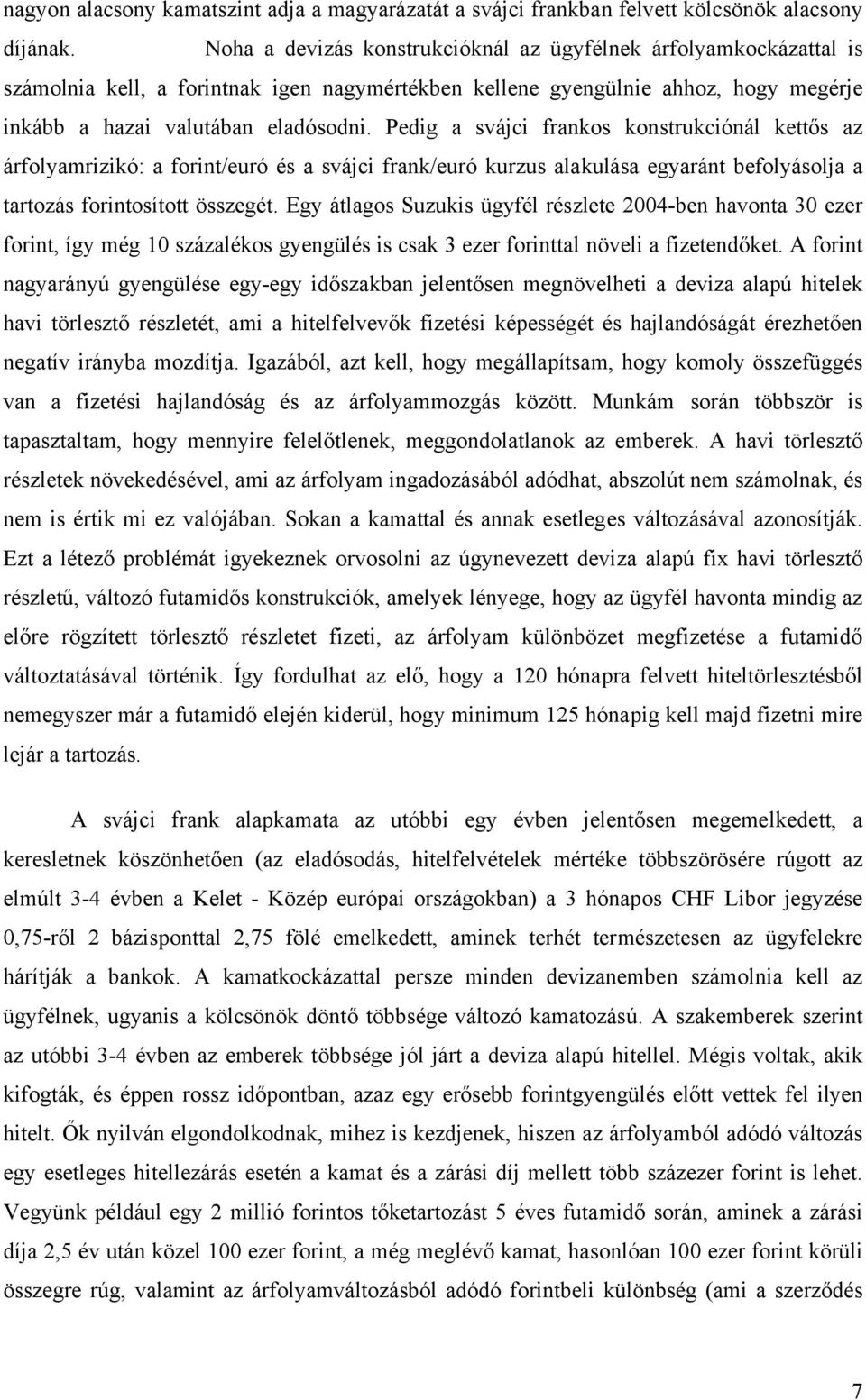 Pedig a svájci frankos konstrukciónál kettős az árfolyamrizikó: a forint/euró és a svájci frank/euró kurzus alakulása egyaránt befolyásolja a tartozás forintosított összegét.