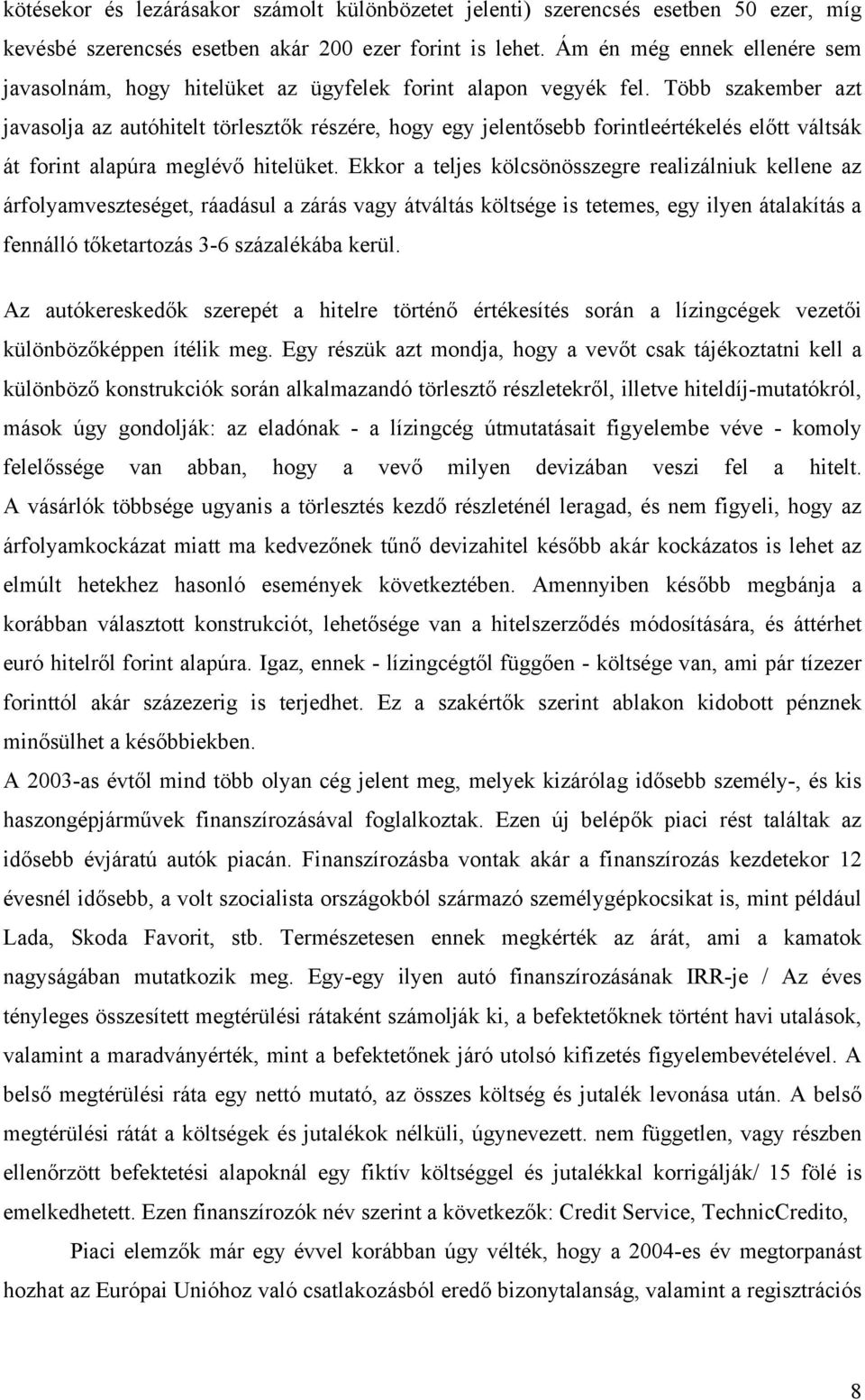 Több szakember azt javasolja az autóhitelt törlesztők részére, hogy egy jelentősebb forintleértékelés előtt váltsák át forint alapúra meglévő hitelüket.