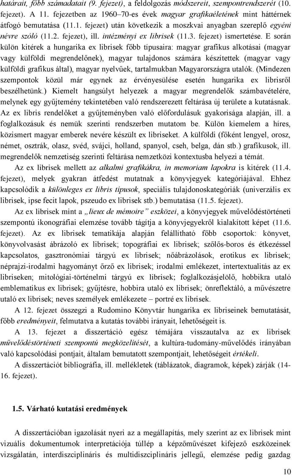 E során külön kitérek a hungarika ex librisek főbb típusaira: magyar grafikus alkotásai (magyar vagy külföldi megrendelőnek), magyar tulajdonos számára készítettek (magyar vagy külföldi grafikus