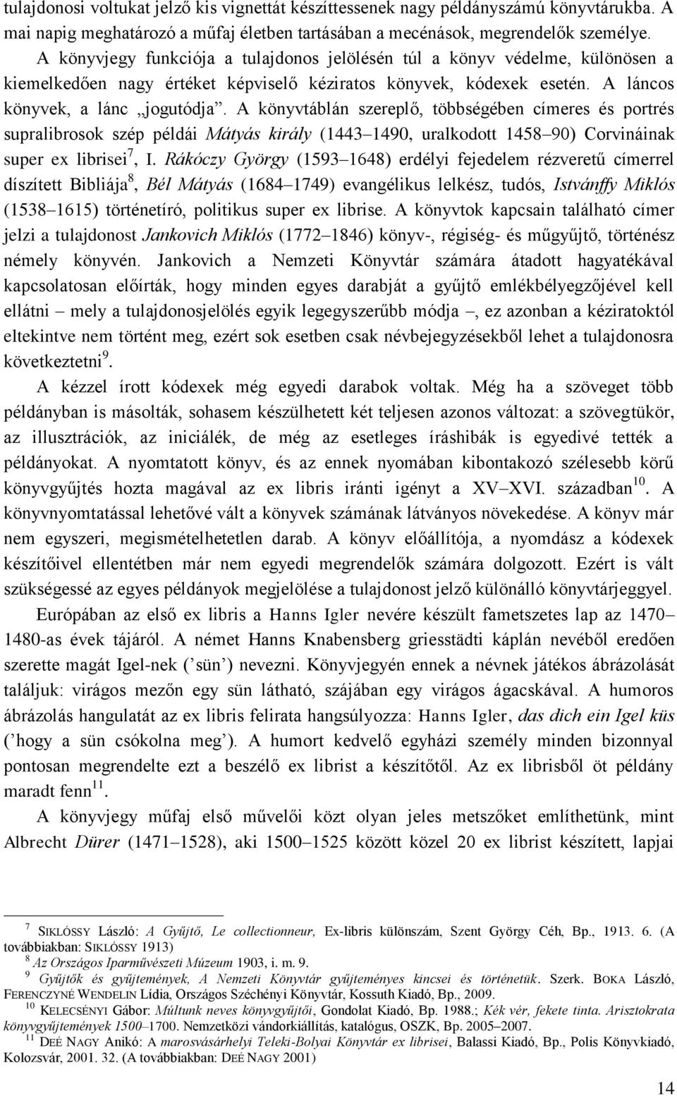 A könyvtáblán szereplő, többségében címeres és portrés supralibrosok szép példái Mátyás király (1443 1490, uralkodott 1458 90) Corvináinak super ex librisei 7, I.