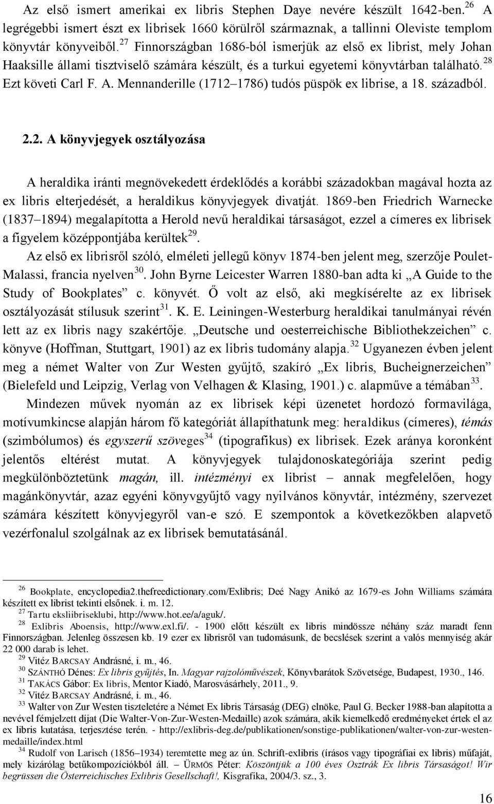 Mennanderille (1712 1786) tudós püspök ex librise, a 18. századból. 2.2. A könyvjegyek osztályozása A heraldika iránti megnövekedett érdeklődés a korábbi századokban magával hozta az ex libris elterjedését, a heraldikus könyvjegyek divatját.