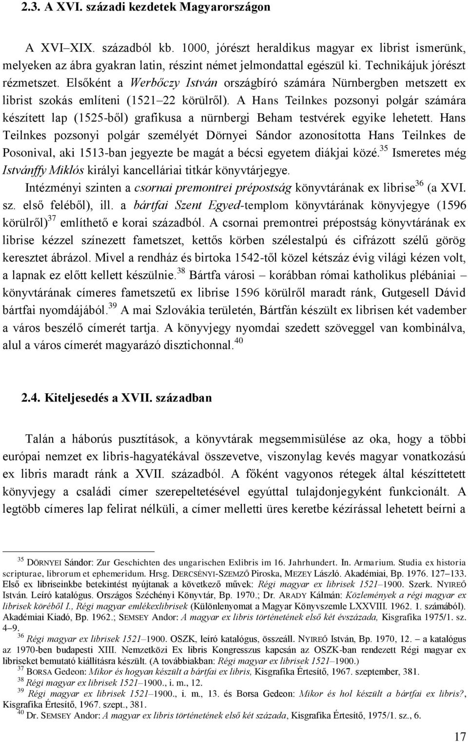 A Hans Teilnkes pozsonyi polgár számára készített lap (1525-ből) grafikusa a nürnbergi Beham testvérek egyike lehetett.