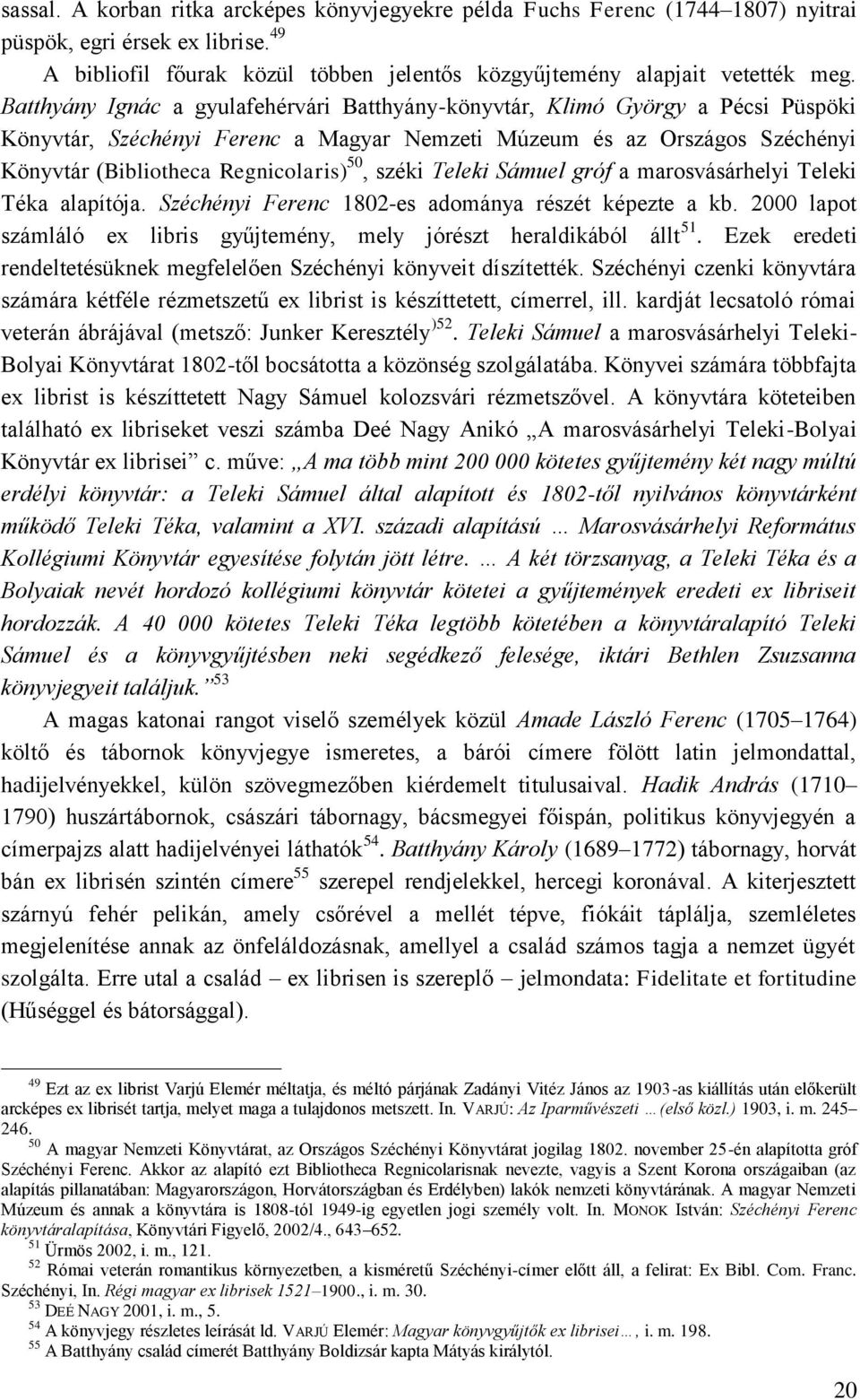 széki Teleki Sámuel gróf a marosvásárhelyi Teleki Téka alapítója. Széchényi Ferenc 1802-es adománya részét képezte a kb. 2000 lapot számláló ex libris gyűjtemény, mely jórészt heraldikából állt 51.