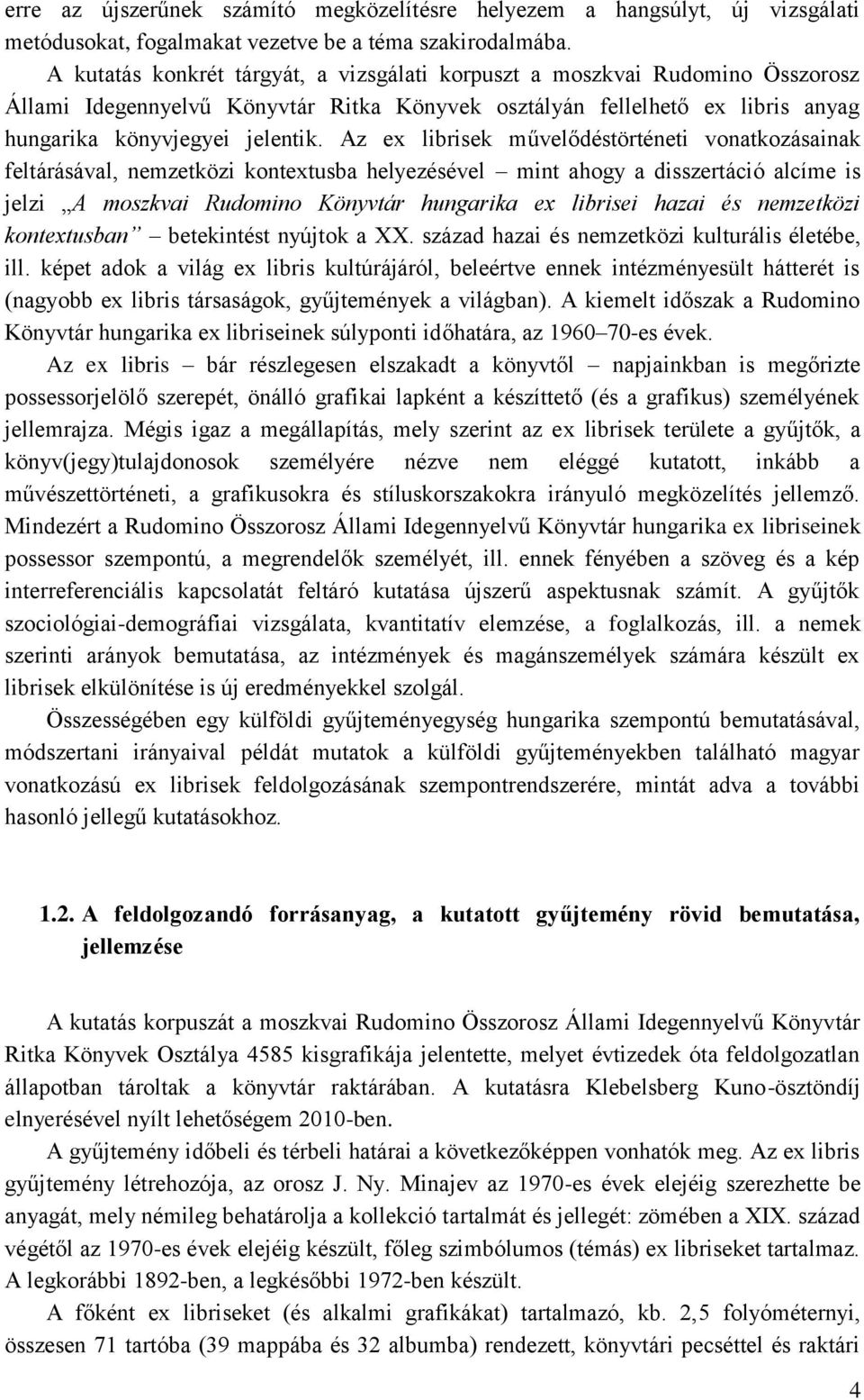 Az ex librisek művelődéstörténeti vonatkozásainak feltárásával, nemzetközi kontextusba helyezésével mint ahogy a disszertáció alcíme is jelzi A moszkvai Rudomino Könyvtár hungarika ex librisei hazai