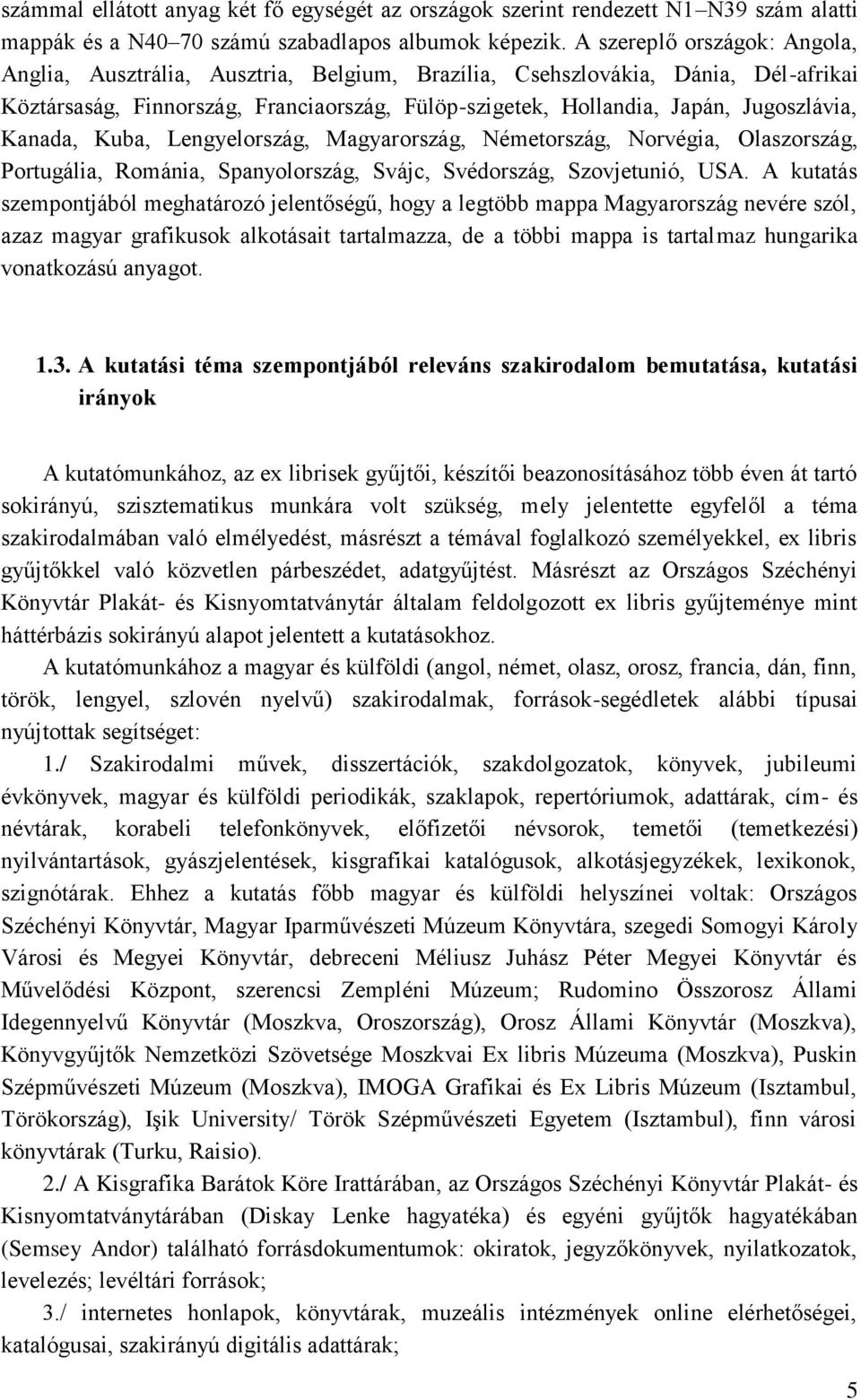 Kanada, Kuba, Lengyelország, Magyarország, Németország, Norvégia, Olaszország, Portugália, Románia, Spanyolország, Svájc, Svédország, Szovjetunió, USA.