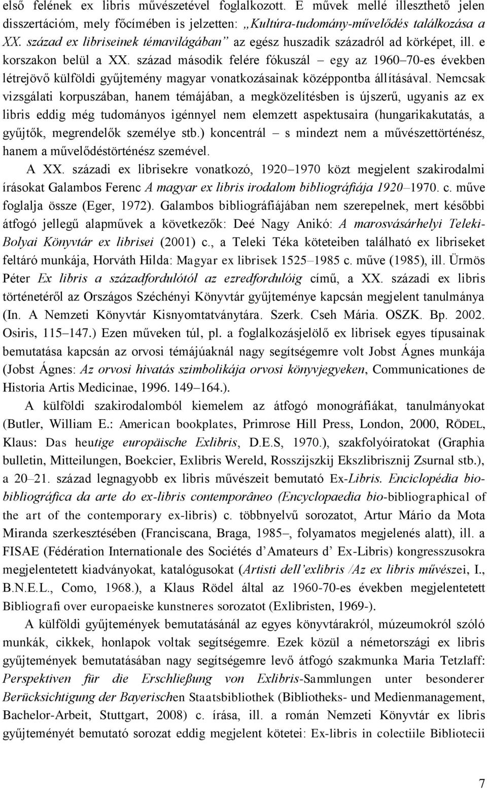 század második felére fókuszál egy az 1960 70-es években létrejövő külföldi gyűjtemény magyar vonatkozásainak középpontba állításával.