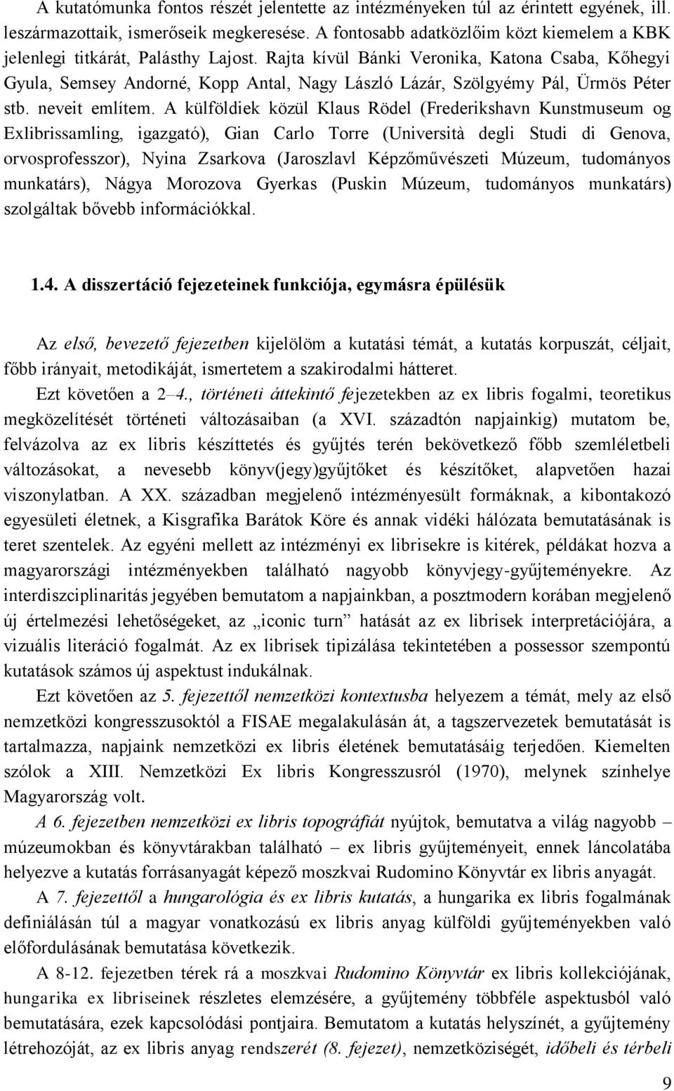 Rajta kívül Bánki Veronika, Katona Csaba, Kőhegyi Gyula, Semsey Andorné, Kopp Antal, Nagy László Lázár, Szölgyémy Pál, Ürmös Péter stb. neveit említem.