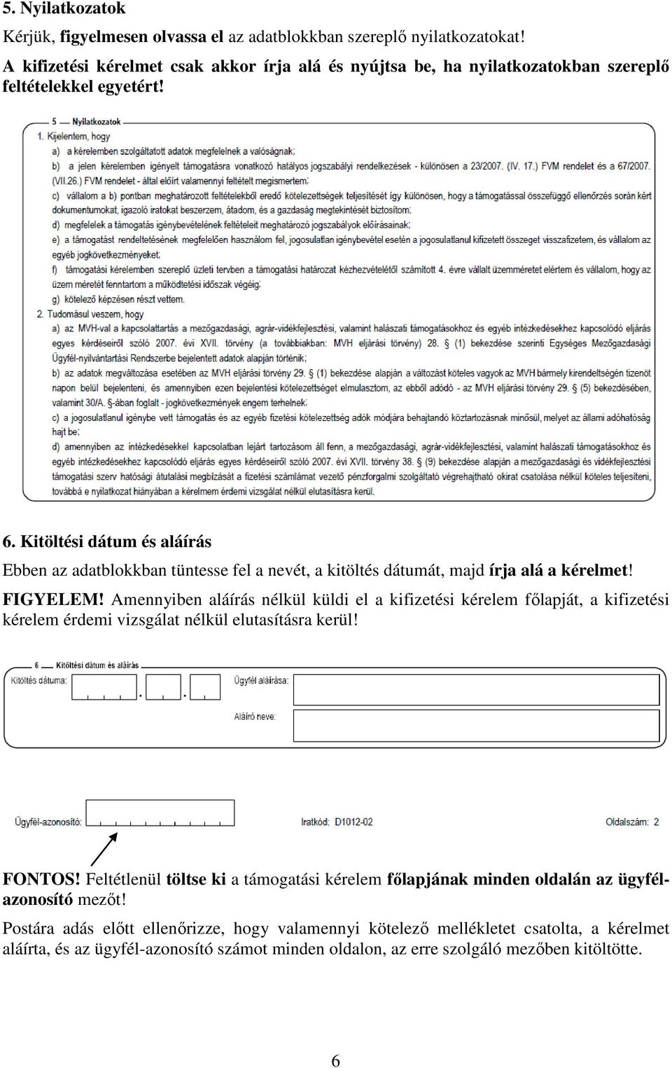 Kitöltési dátum és aláírás Ebben az adatblokkban tüntesse fel a nevét, a kitöltés dátumát, majd írja alá a kérelmet! FIGYELEM!