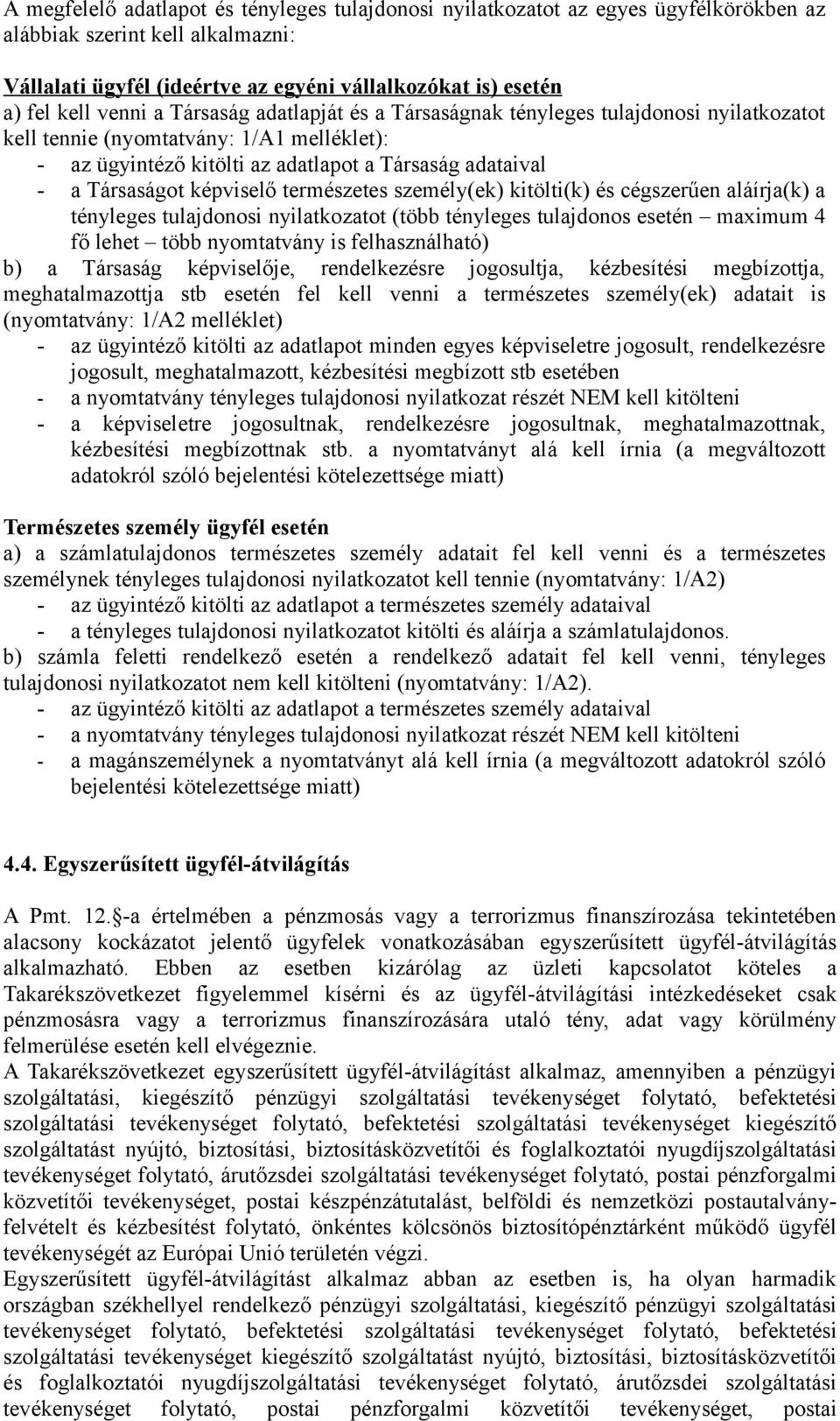 képviselő természetes személy(ek) kitölti(k) és cégszerűen aláírja(k) a tényleges tulajdonosi nyilatkozatot (több tényleges tulajdonos esetén maximum 4 fő lehet több nyomtatvány is felhasználható) b)