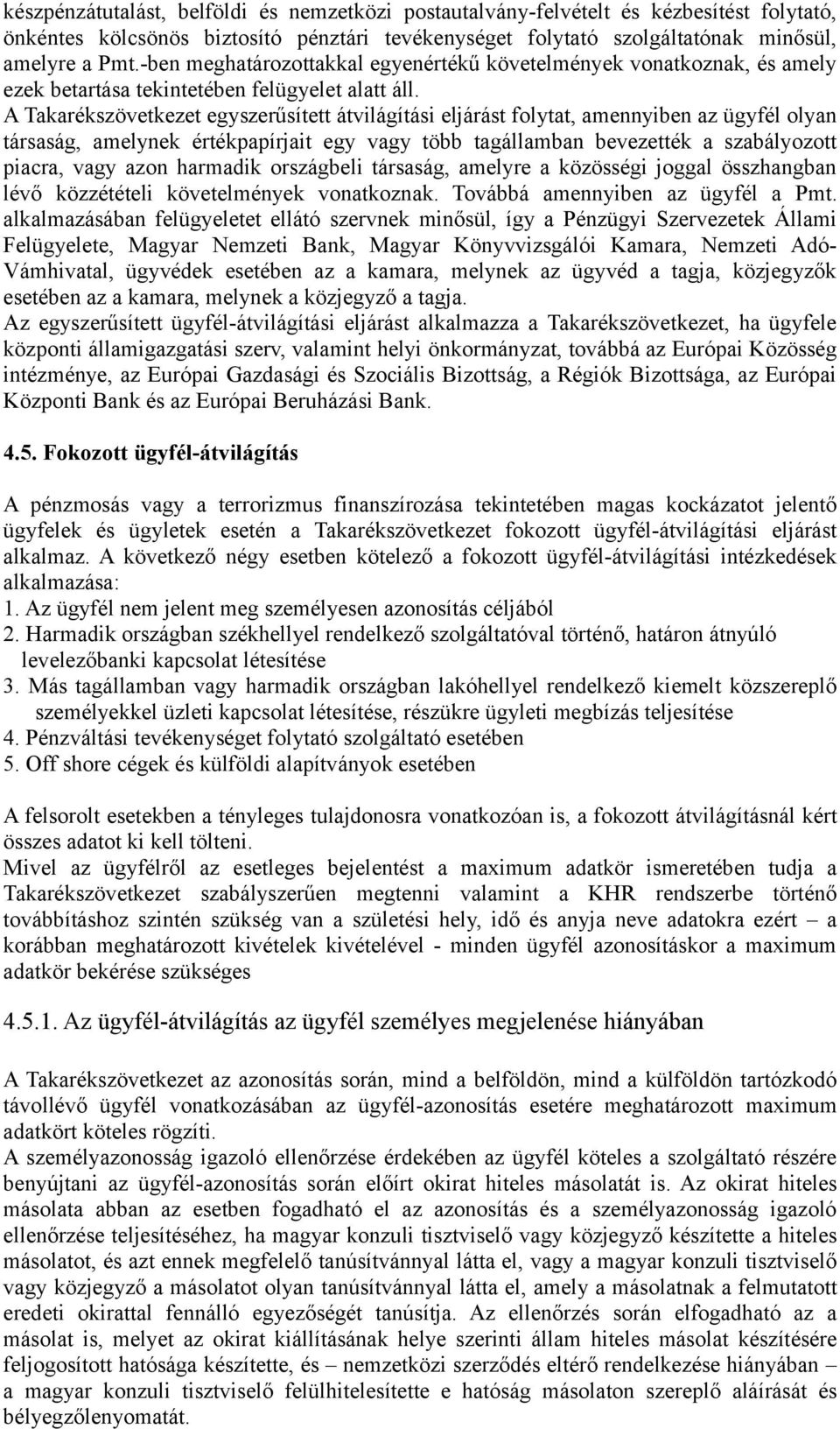 A Takarékszövetkezet egyszerűsített átvilágítási eljárást folytat, amennyiben az ügyfél olyan társaság, amelynek értékpapírjait egy vagy több tagállamban bevezették a szabályozott piacra, vagy azon