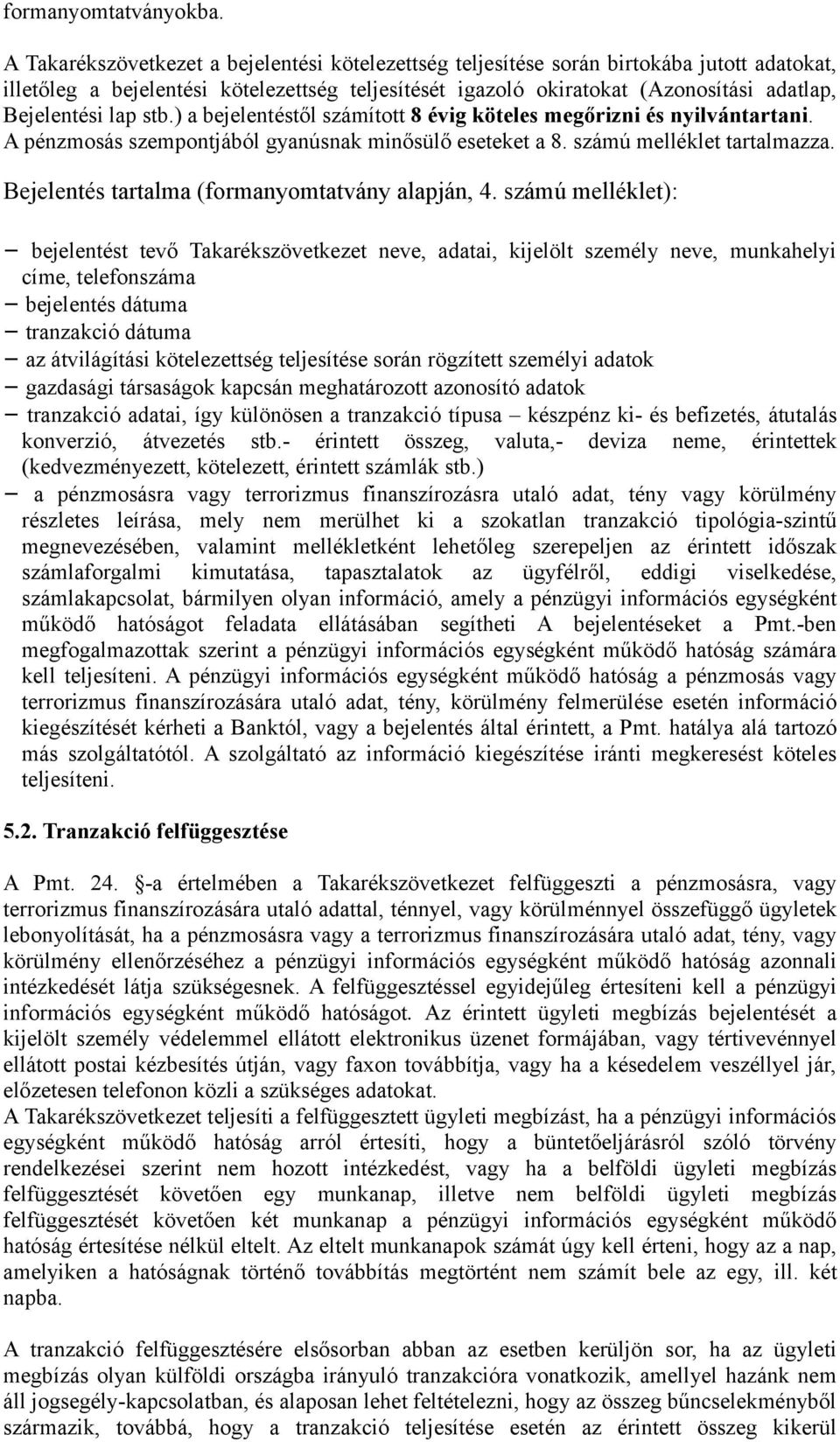 lap stb.) a bejelentéstől számított 8 évig köteles megőrizni és nyilvántartani. A pénzmosás szempontjából gyanúsnak minősülő eseteket a 8. számú melléklet tartalmazza.