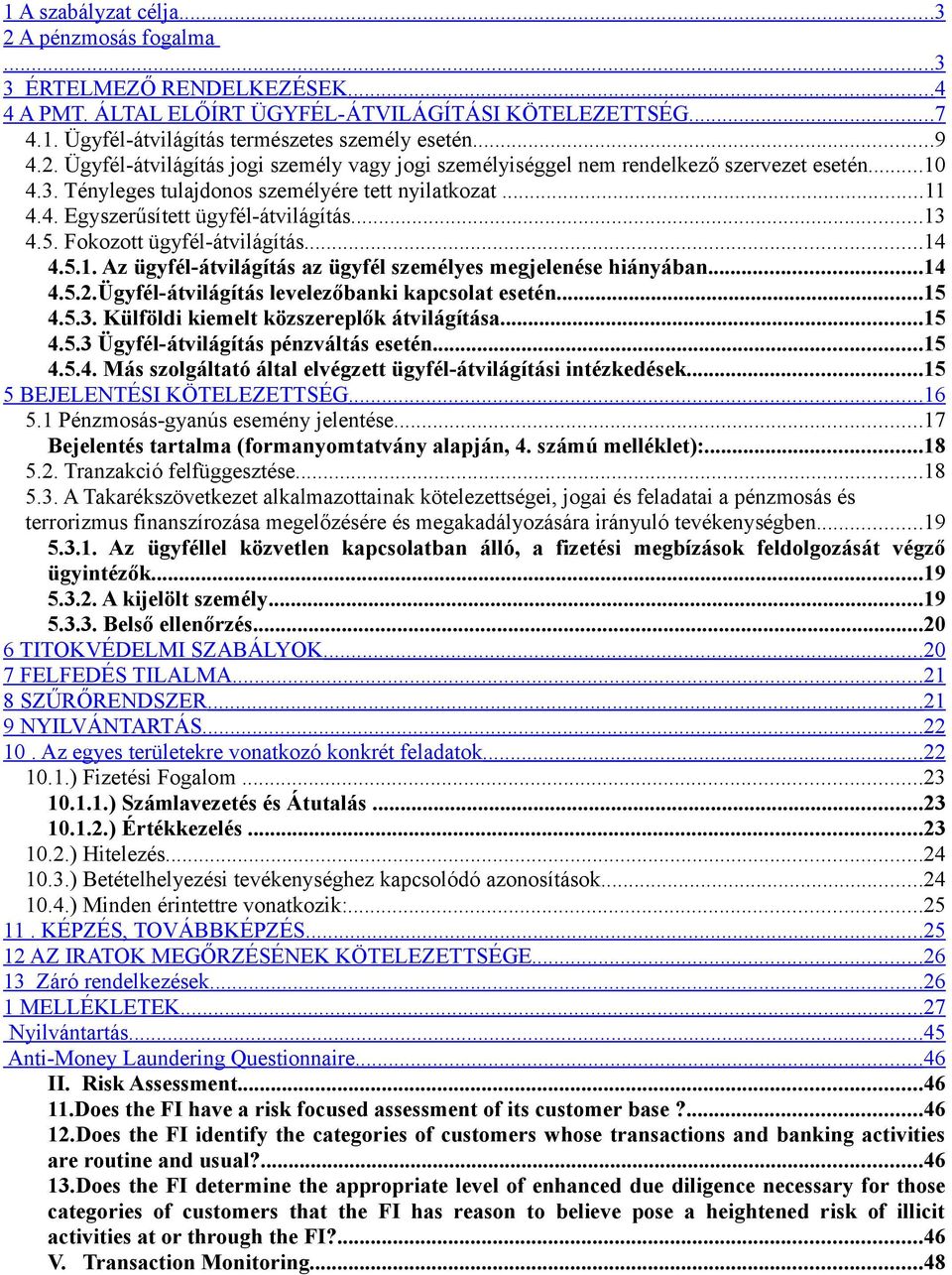 ..14 4.5.2.Ügyfél-átvilágítás levelezőbanki kapcsolat esetén...15 4.5.3. Külföldi kiemelt közszereplők átvilágítása...15 4.5.3 Ügyfél-átvilágítás pénzváltás esetén...15 4.5.4. Más szolgáltató által elvégzett ügyfél-átvilágítási intézkedések.