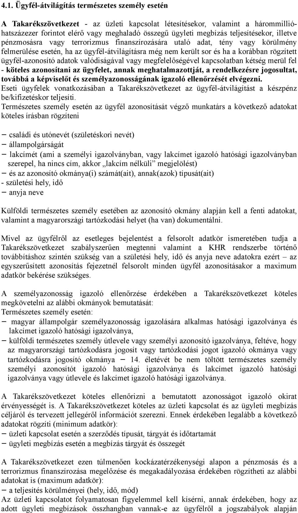 ügyfél-azonosító adatok valódiságával vagy megfelelőségével kapcsolatban kétség merül fel - köteles azonosítani az ügyfelet, annak meghatalmazottját, a rendelkezésre jogosultat, továbbá a képviselőt