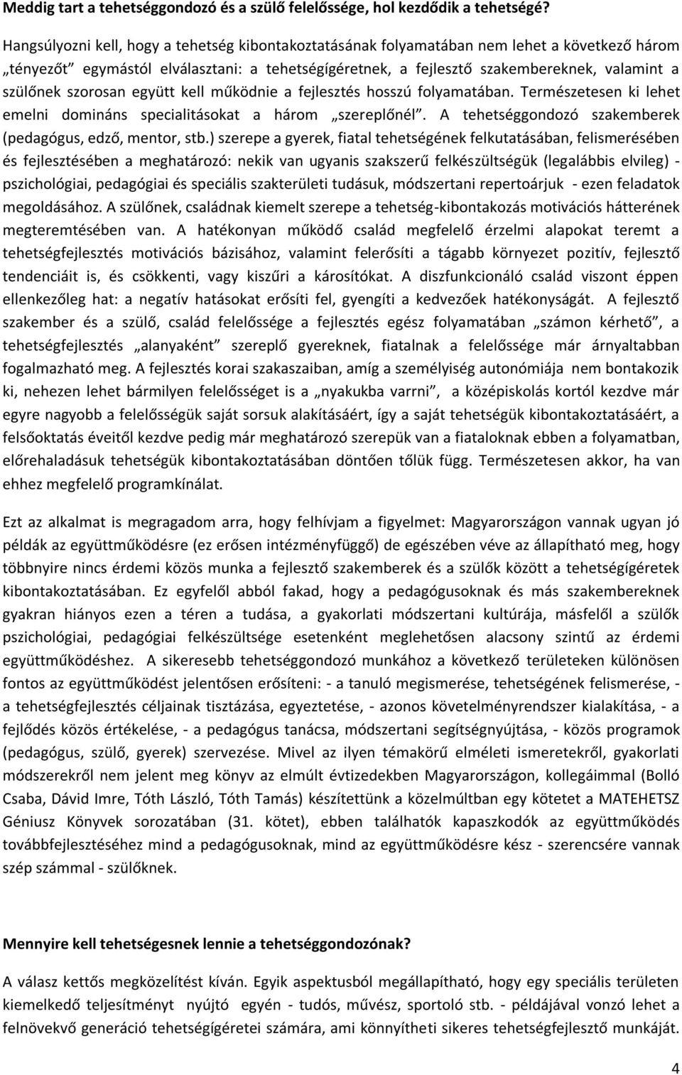 szorosan együtt kell működnie a fejlesztés hosszú folyamatában. Természetesen ki lehet emelni domináns specialitásokat a három szereplőnél. A tehetséggondozó szakemberek (pedagógus, edző, mentor, stb.