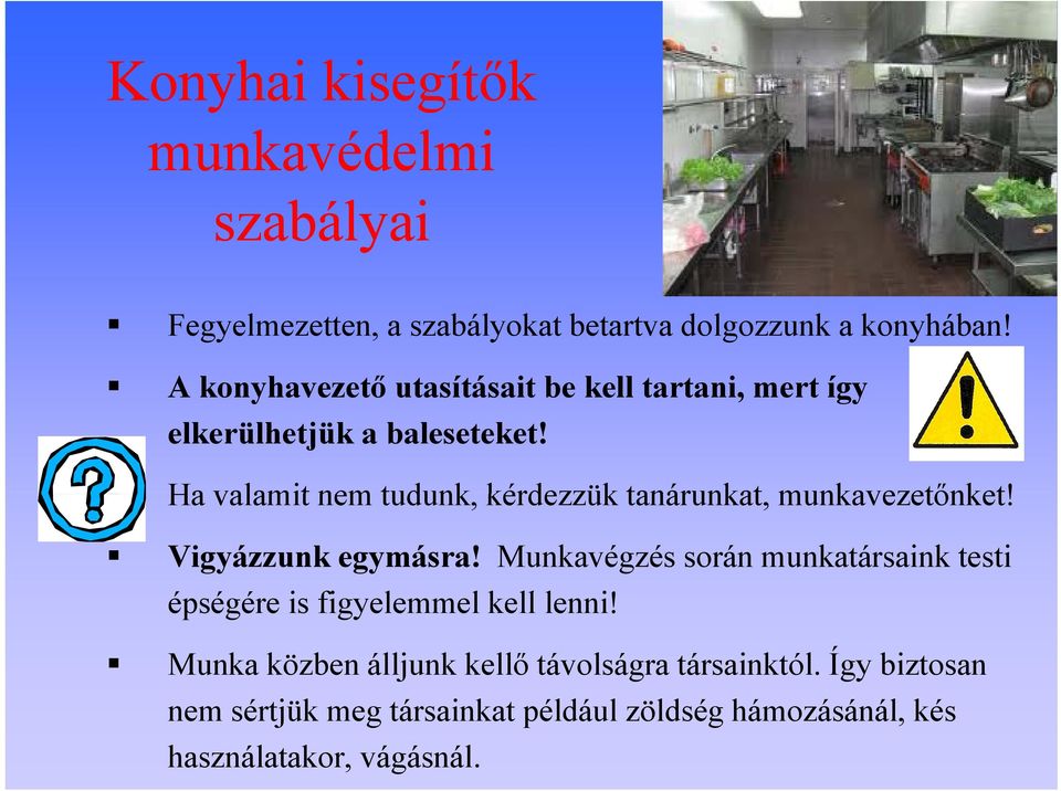 Ha valamit nem tudunk, kérdezzük tanárunkat, munkavezetőnket! Vigyázzunk egymásra!