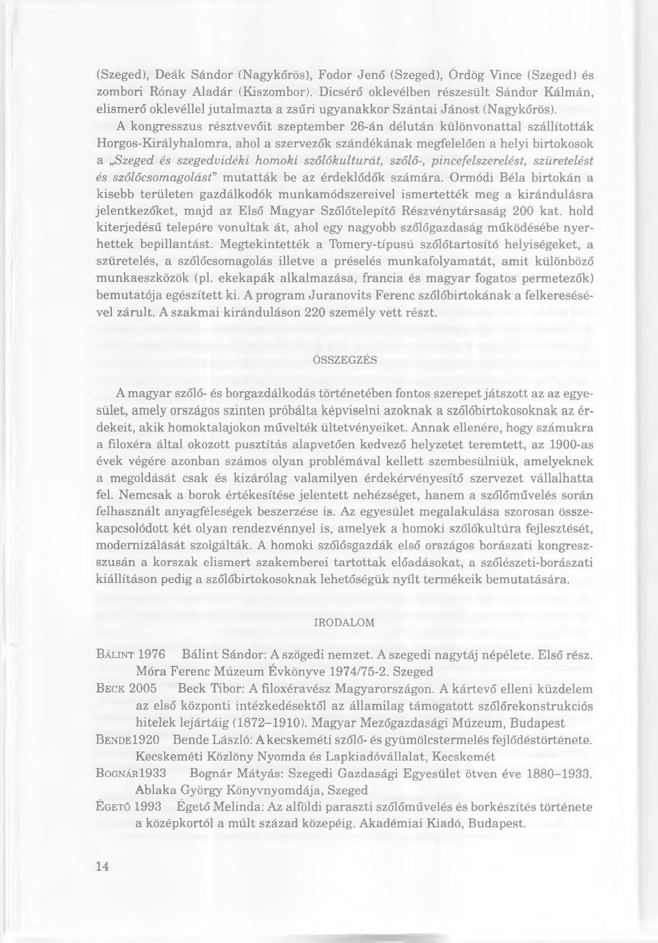 A kongresszus résztvevőit szeptember 26-án délután különvonattal szállították Horgos-Királyhalomra, ahol a szervezők szándékának megfelelően a helyi birtokosok a Szeged és szegedvidéki homoki