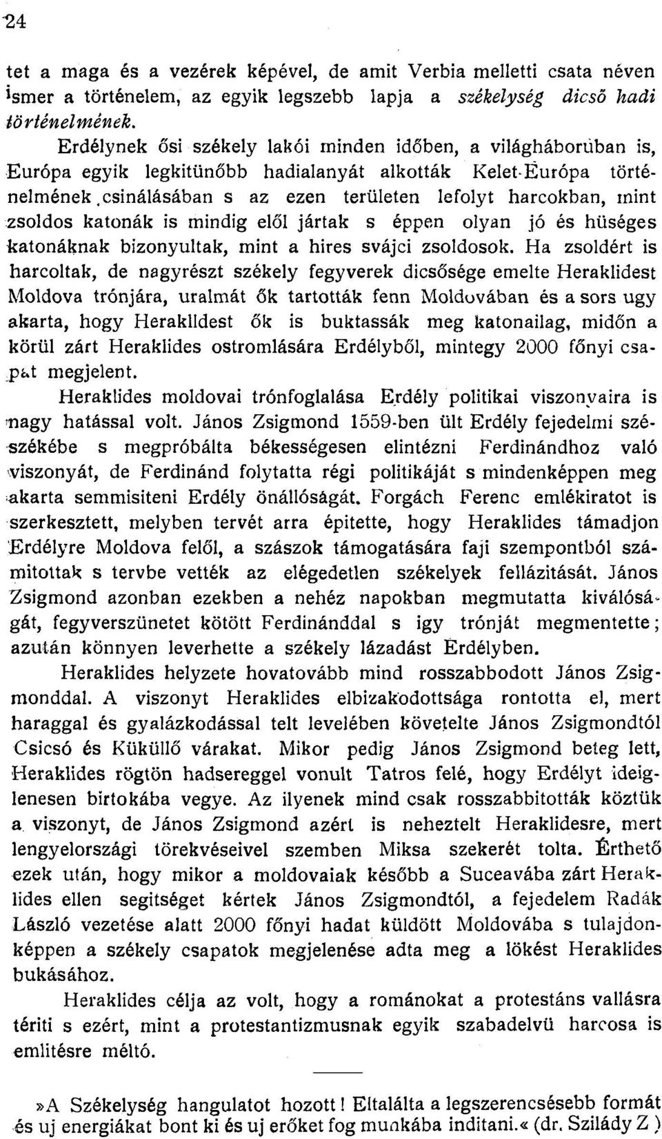 csinálásában s az ezen területen lefolyt harcokban, mint zsoldos katonák is mindig elől jártak s éppen olyan jó és hűséges katonáknak bizonyultak, mint a hires svájci zsoldosok.