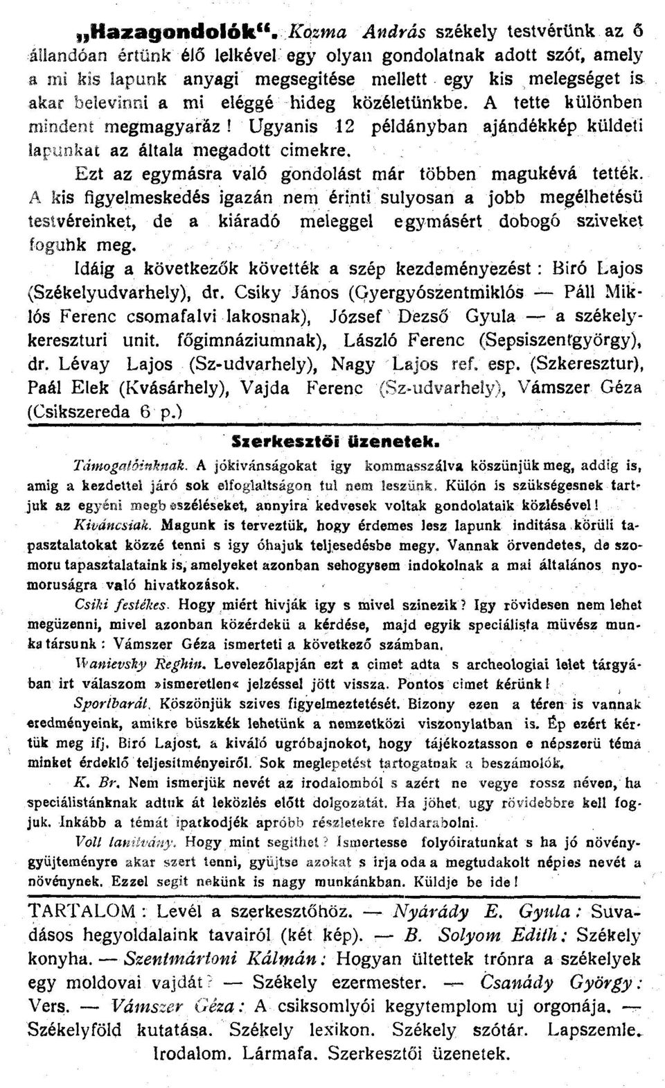 eléggé hideg közéletünkbe. A tette különben mindent megmagyaráz! Ugyanis 12 példányban ajándékkép küldeti lapunkat az általa megadott cimekre.