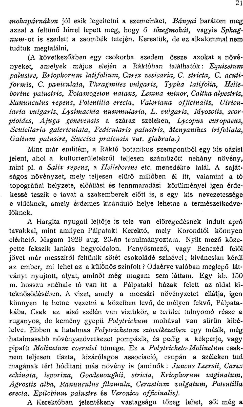 latifolium, Carex vesicaria, C. siricta, C. acuii far mis, C. paniculaia, Phragmiies vulgáris, Typha laiifolia, Helle borine palustris, Potam^ogelon natans, Lem,na minor, Caltha alpestris.