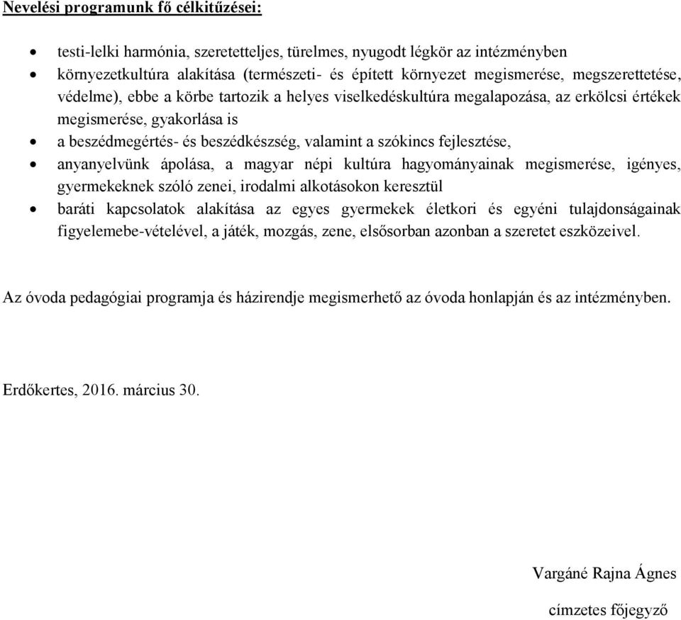 fejlesztése, anyanyelvünk ápolása, a magyar népi kultúra hagyományainak megismerése, igényes, gyermekeknek szóló zenei, irodalmi alkotásokon keresztül baráti kapcsolatok alakítása az egyes gyermekek