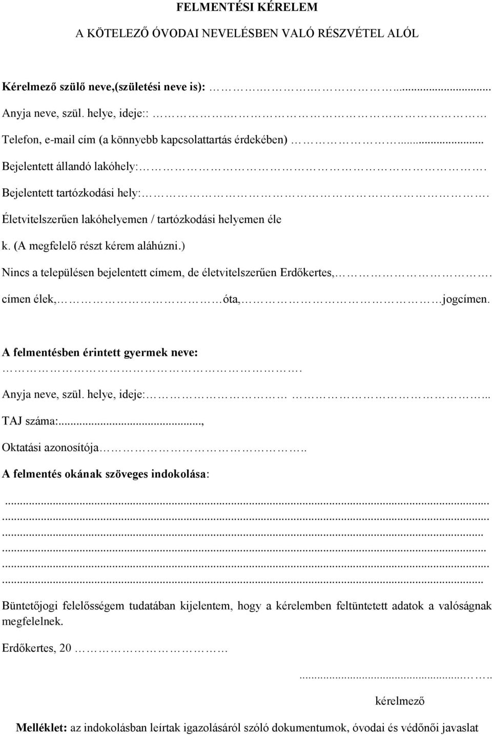 (A megfelelő részt kérem aláhúzni.) Nincs a településen bejelentett címem, de életvitelszerűen Erdőkertes,. címen élek, óta, jogcímen. A felmentésben érintett gyermek neve:. Anyja neve, szül.