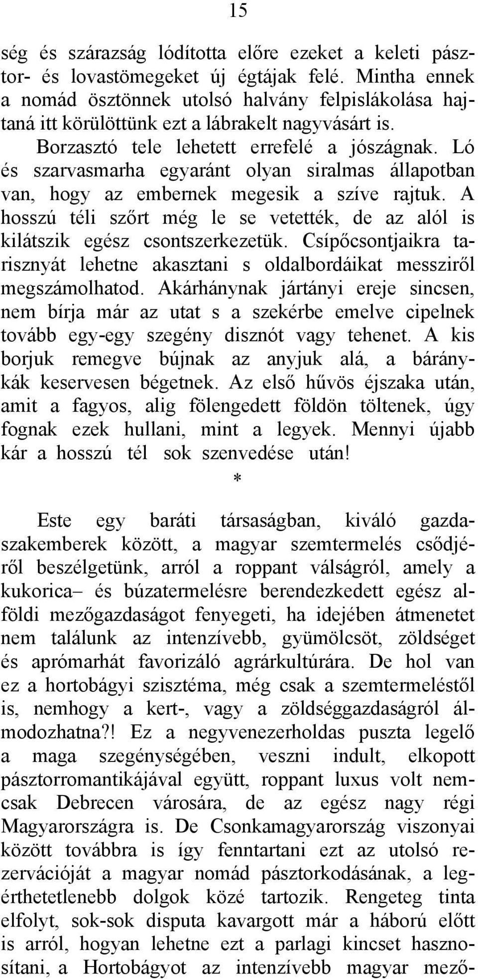 Ló és szarvasmarha egyaránt olyan siralmas állapotban van, hogy az embernek megesik a szíve rajtuk. A hosszú téli szőrt még le se vetették, de az alól is kilátszik egész csontszerkezetük.