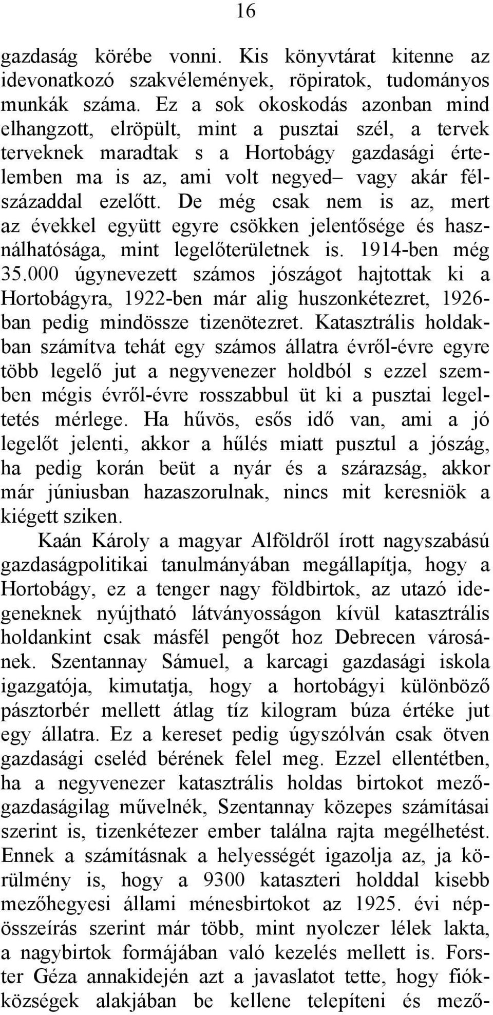 De még csak nem is az, mert az évekkel együtt egyre csökken jelentősége és használhatósága, mint legelőterületnek is. 1914-ben még 35.