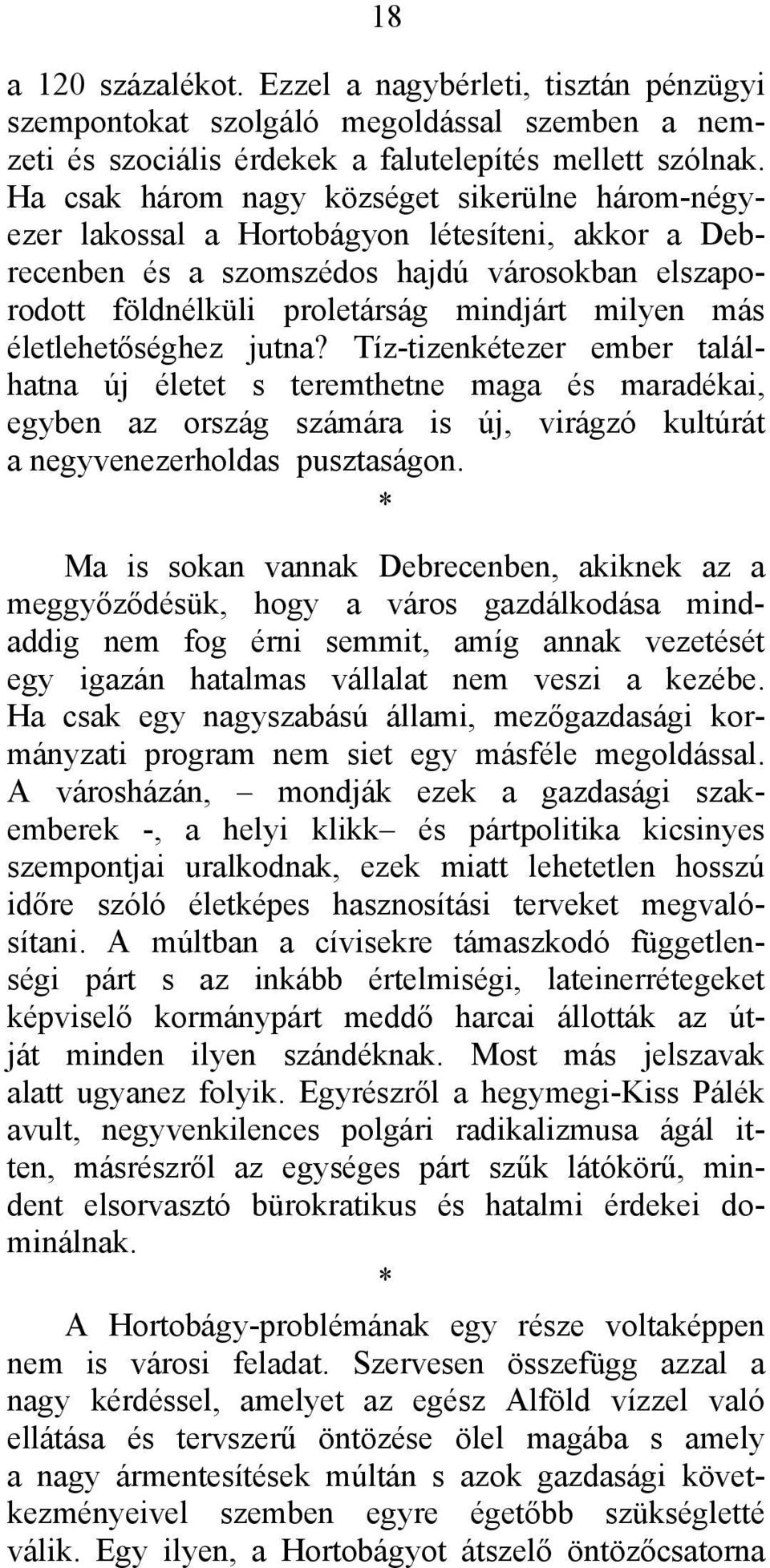 életlehetőséghez jutna? Tíz-tizenkétezer ember találhatna új életet s teremthetne maga és maradékai, egyben az ország számára is új, virágzó kultúrát a negyvenezerholdas pusztaságon.