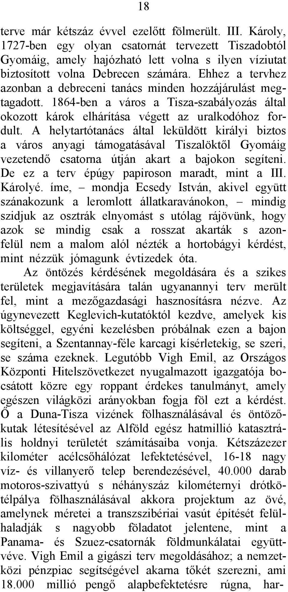 A helytartótanács által leküldött királyi biztos a város anyagi támogatásával Tiszalöktől Gyomáig vezetendő csatorna útján akart a bajokon segíteni. De ez a terv épúgy papiroson maradt, mint a III.