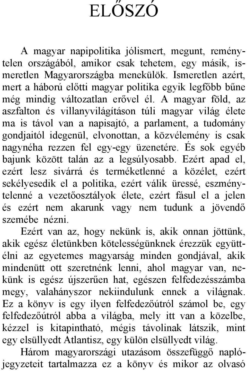 A magyar föld, az aszfalton és villanyvilágításon túli magyar világ élete ma is távol van a napisajtó, a parlament, a tudomány gondjaitól idegenül, elvonottan, a közvélemény is csak nagynéha rezzen