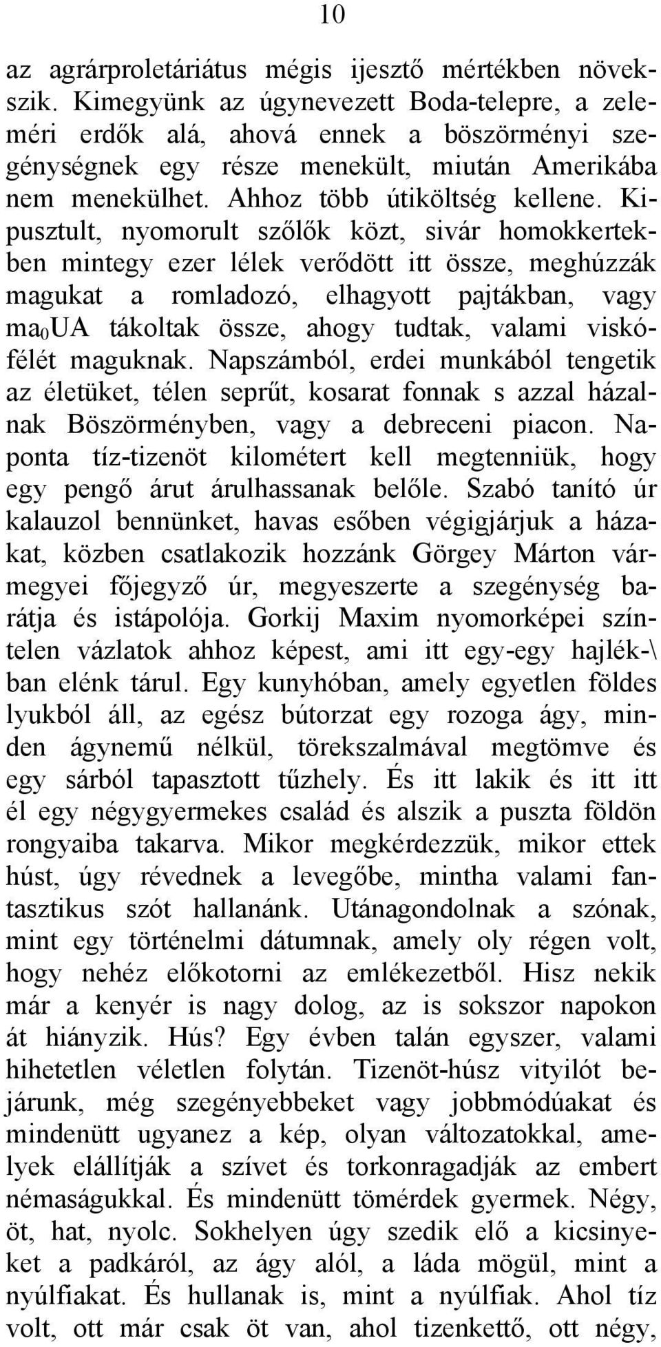 Kipusztult, nyomorult szőlők közt, sivár homokkertekben mintegy ezer lélek verődött itt össze, meghúzzák magukat a romladozó, elhagyott pajtákban, vagy ma 0 UA tákoltak össze, ahogy tudtak, valami