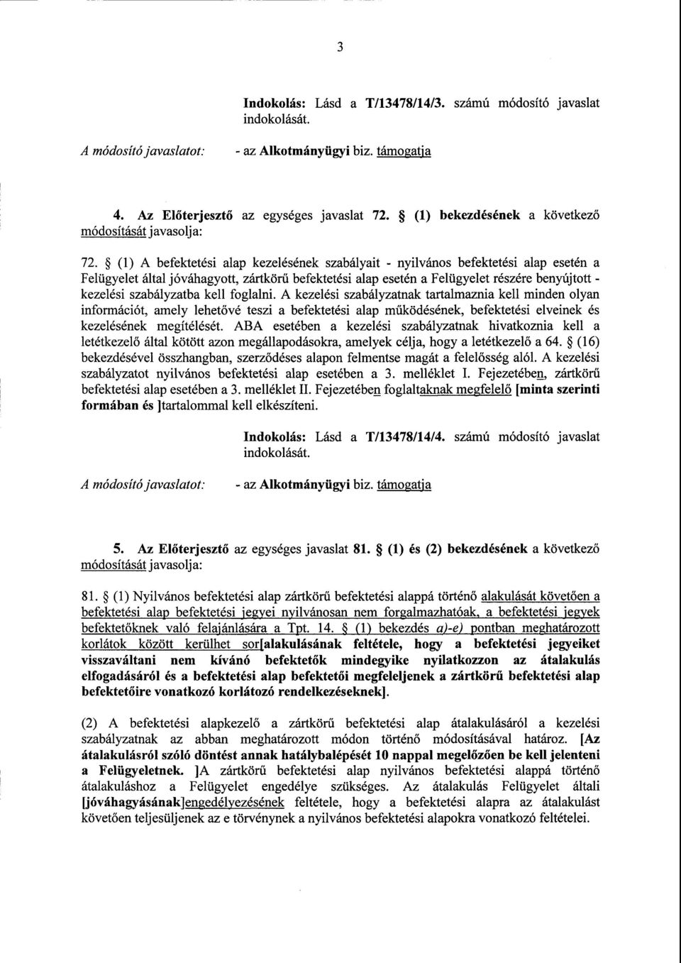 (1) А befektetési alap kezelésének szabályait - nyilvános befektetési alap esetén а Felügyelet által jóváhagyott, zártkörű befektetési alap esetén а Felügyelet részére benyújtott - kezelési