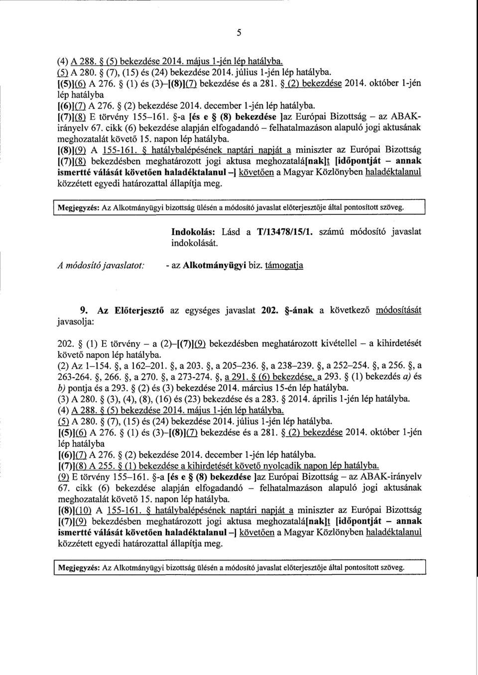 cikk (6) bekezdése alapján elfogadandó felhatalmazáson alapuló jogi aktusának meghozatalát követő 15. napon lép hatályba. [(8)](9) А 155-161.