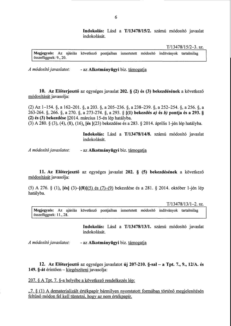 (2) és (3) bekezdésének а következ ő módosítását javasolja : (2) Az 1 154., а 162 201., а 203., а 205 236., а 238 239., а 252 254., а 256., а 263-264., 266., а 270., а 273-274., а 293.